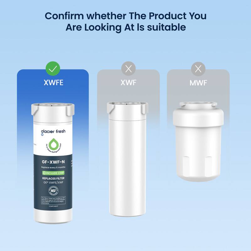 Confirm whether The Product You Are Looking At Is suitable

XWFE
X XWF
X MWF

glacier fresh
GF-XWF-N Replace every 5 months
INCLUDE CHIP
REPLACES FILTER GE* XWFE/ XWF STEVERIENTS NSF CERTIFIED Tweet PC Certified AND Starch Well eductura dipos
COMPONENT