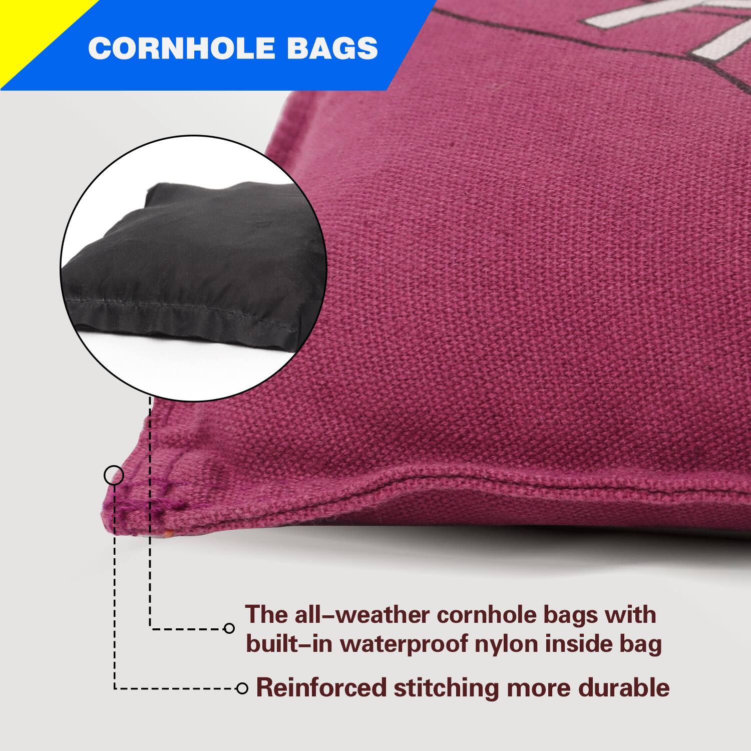 CORNHOLE BAGS

The all-weather cornhole bags with built-in waterproof nylon inside bag

Reinforced stitching more durable