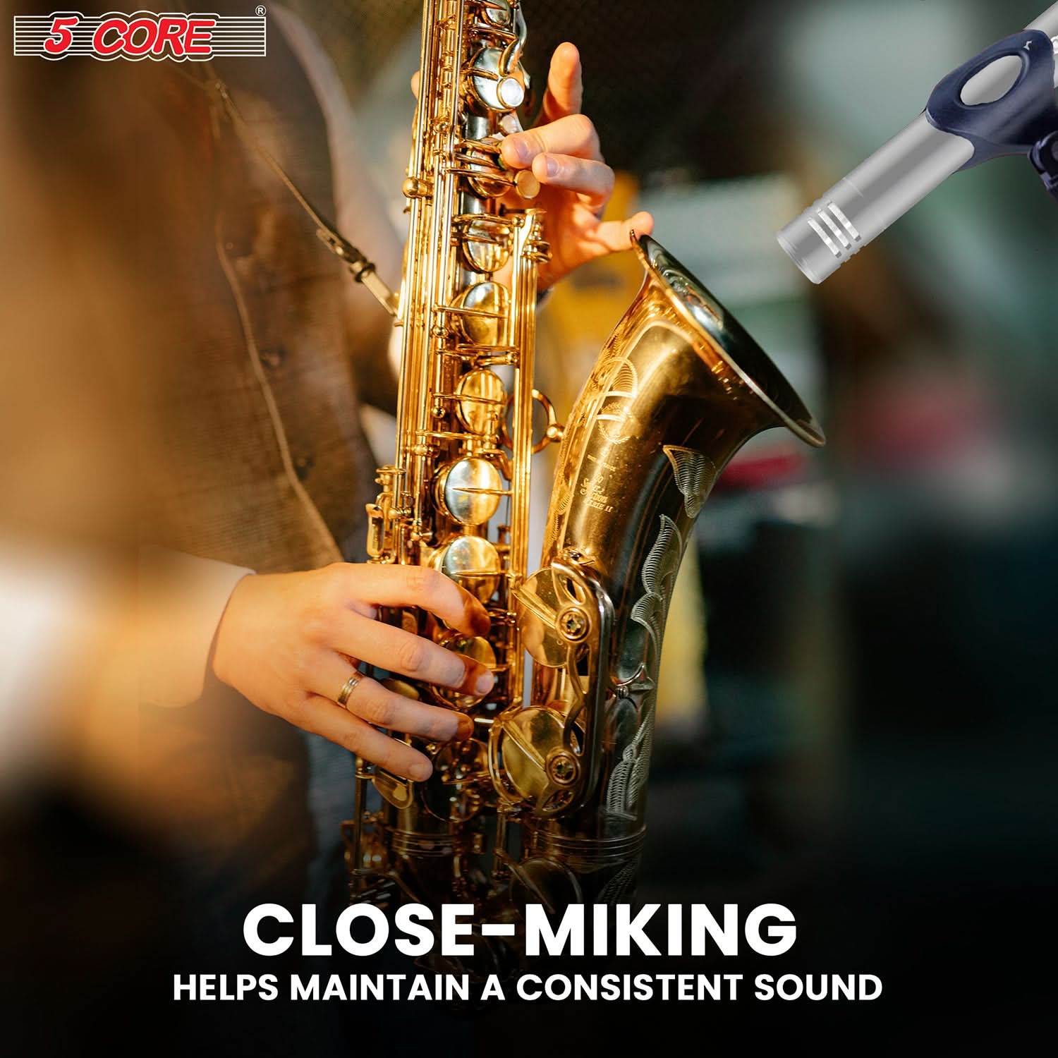 5 CORE CLOSE-MIKING HELPS MAINTAIN A CONSISTENT SOUND