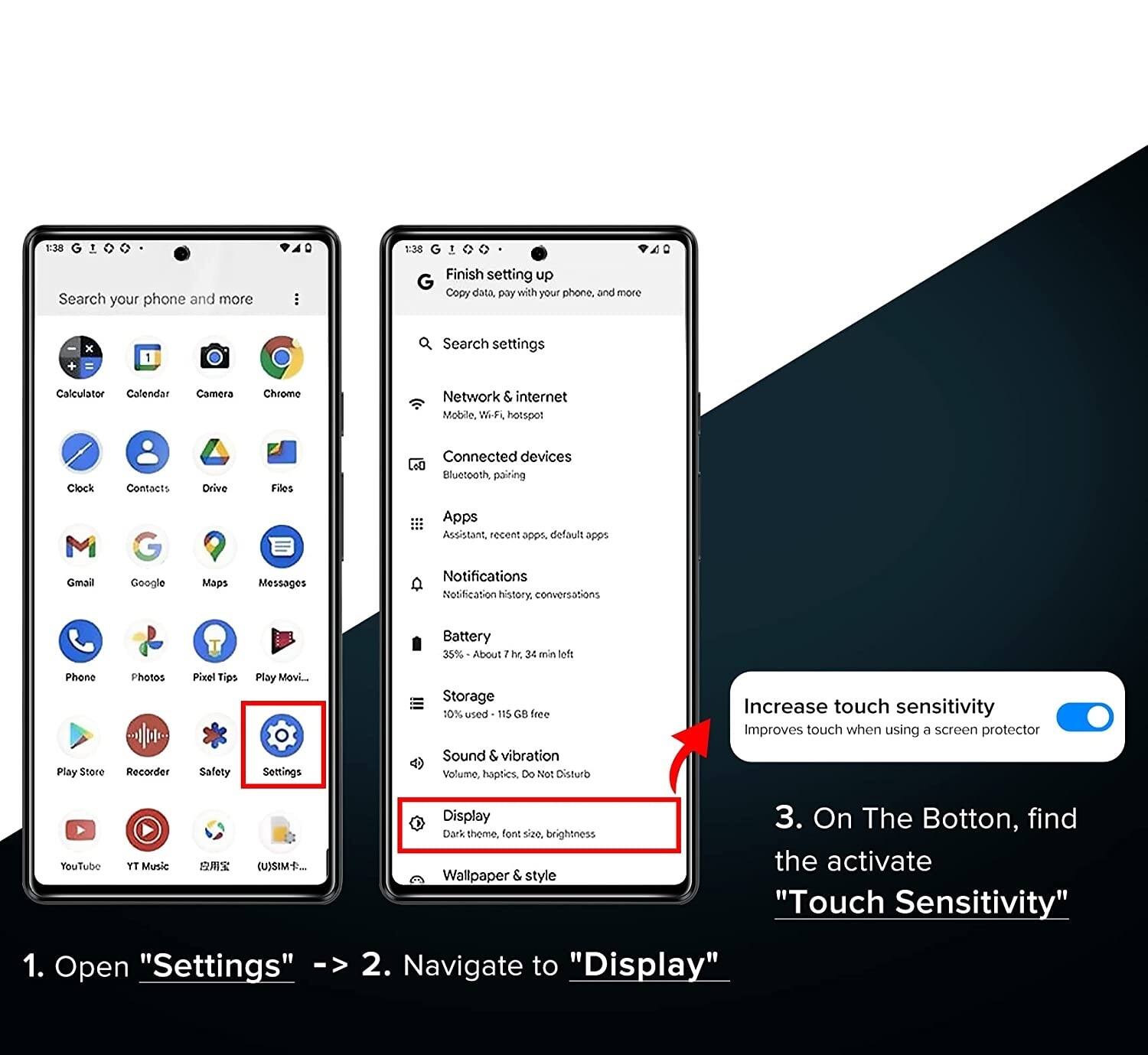 1. Open "Settings"
2. Navigate to "Display"
3. On the bottom, find "Touch Sensitivity" and activate it.

This text describes the steps to increase touch sensitivity on a smartphone.