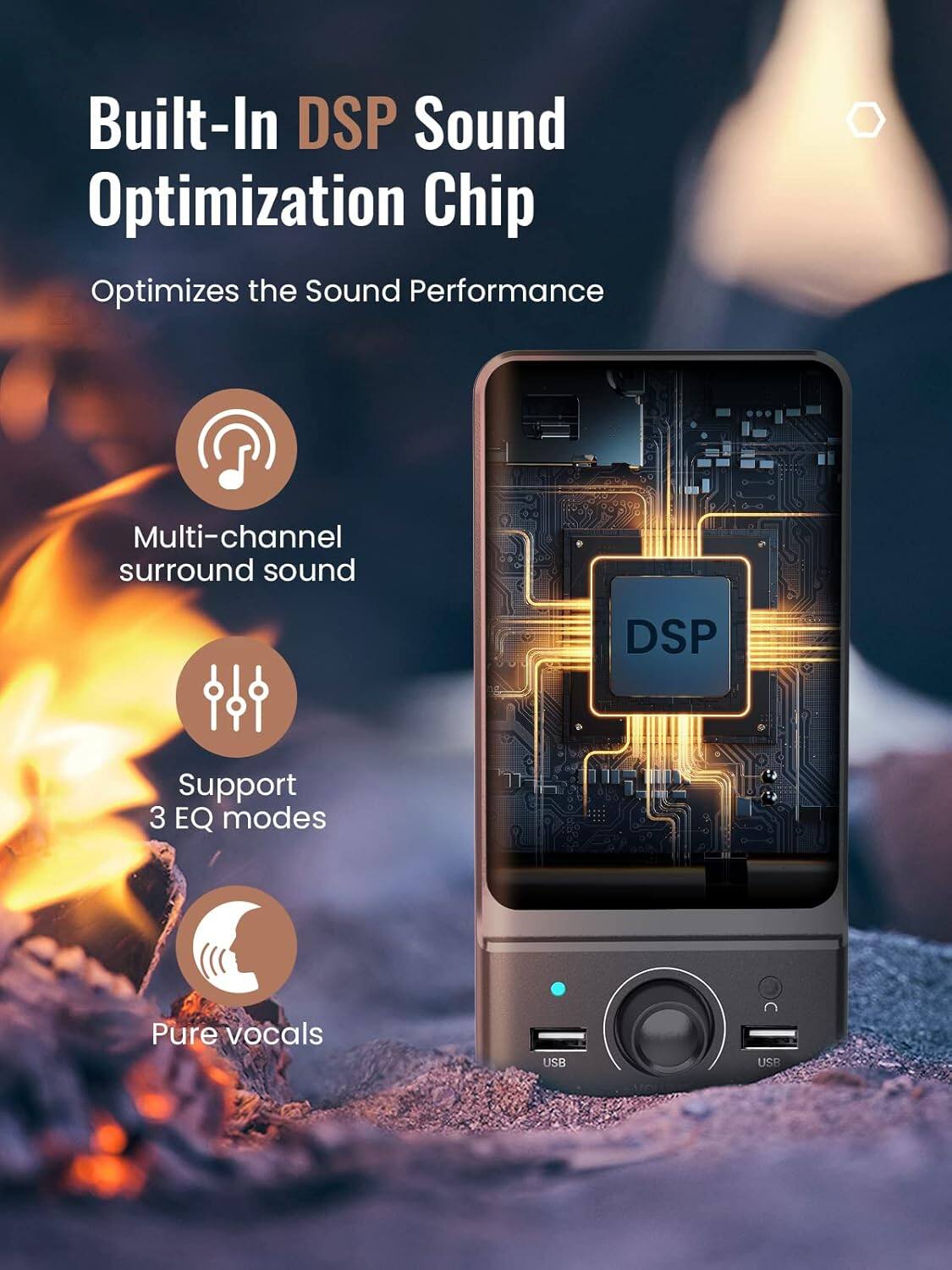 Built-In DSP Sound Optimization Chip  
Optimizes the Sound Performance  

- Multi-channel surround sound  
- Support 3 EQ modes  
- Pure vocals  

USB  
USB