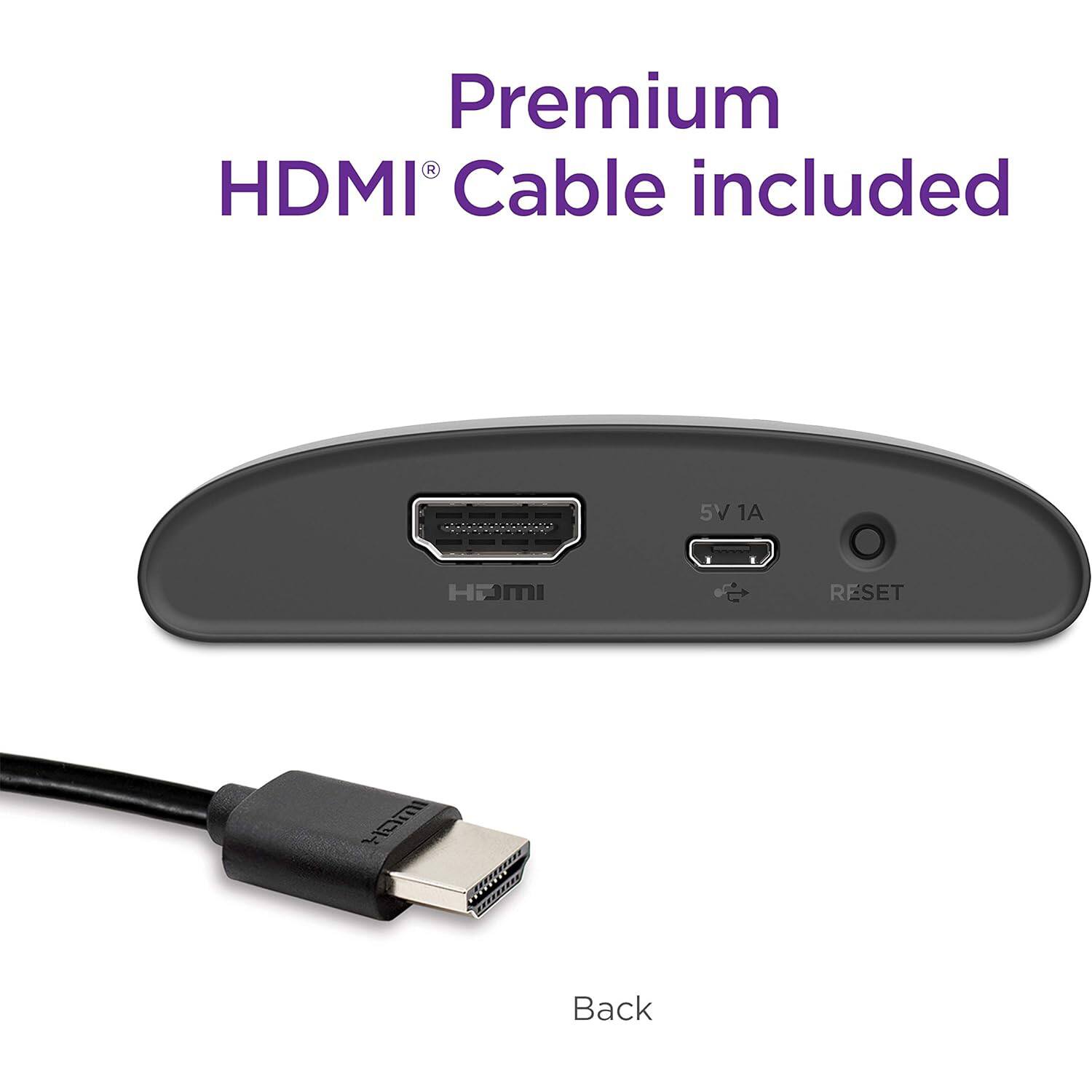 Premium HDMI® Cable included

5V 1A

RESET

Back