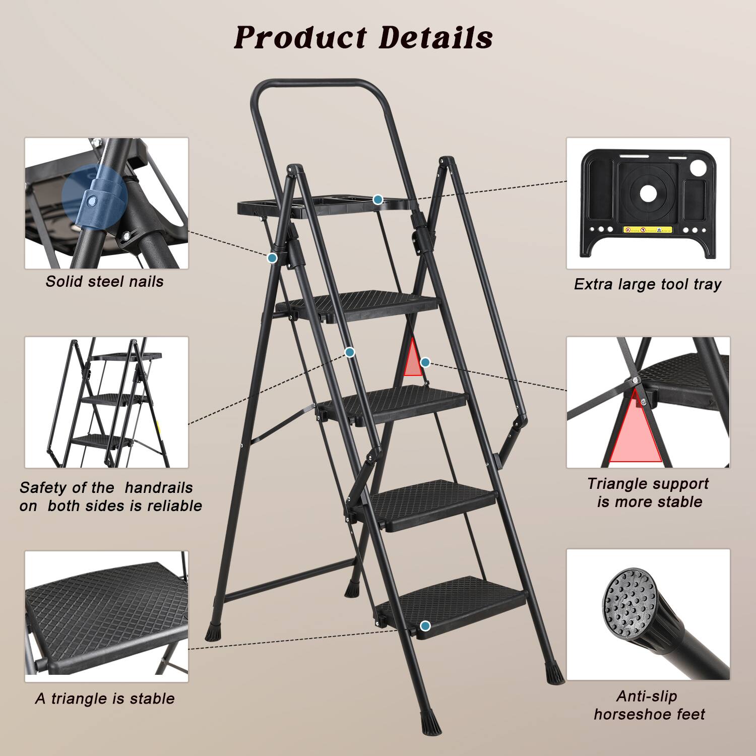 Product Details

- Solid steel nails
- Extra large tool tray
- Safety of the handrails on both sides is reliable
- Triangle support is more stable
- A triangle is stable
- Anti-slip horseshoe feet
