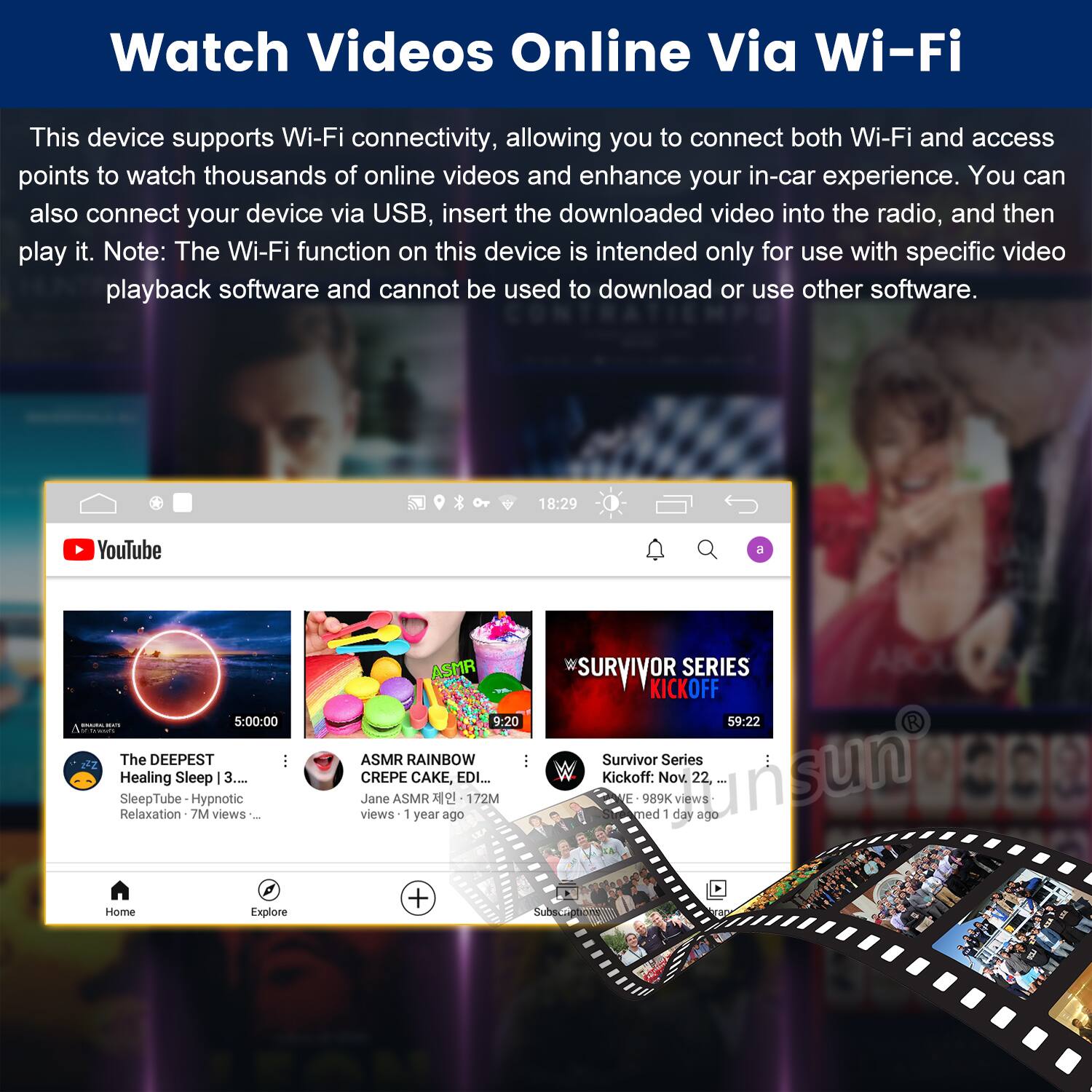 Watch Videos Online Via Wi-Fi

This device supports Wi-Fi connectivity, allowing you to connect both Wi-Fi and access points to watch thousands of online videos and enhance your in-car experience. You can also connect your device via USB, insert the downloaded video into the radio, and then play it. Note: The Wi-Fi function on this device is intended only for use with specific video playback software and cannot be used to download or use other software.

YouTube

- 18:29 The DEEPEST Healing Sleep | 3... SleepTube Hypnotic Relaxation 7M views
- 5:00:00 ASMR RAINBOW CREPE CAKE, EDI... Jane ASMR 172M views - 1 year ago
- 59:22 Survivor Series Kickoff: Nov. 22, ... 989K views - 1 day ago
