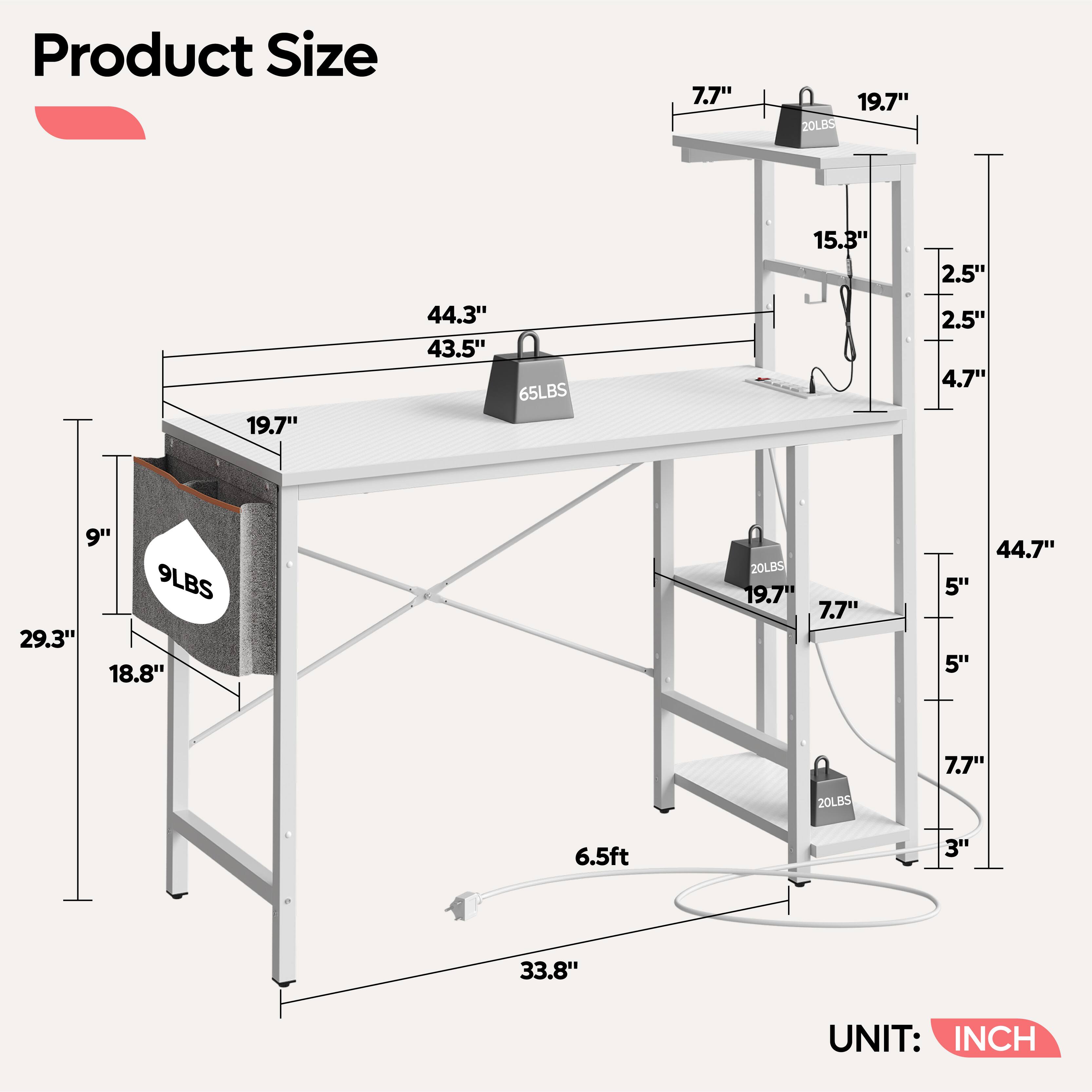 Product Size:

* 7.7"
* 19.7"
* 20LBS
* 15.3"
* 2.5"
* 19.7"
* 44.3"
* 43.5"
* 65LBS
* 2.5"
* 4.7"
* 9"
* 9LBS
* 29.3"
* 18.8"
* 20LBS
* 19.7"
* 7.7"
* 5"
* 5"
* 44.7"
* 7.7"
* 20LBS
* 6.5ft
* 3"
* 33.8"

UNIT: INCH