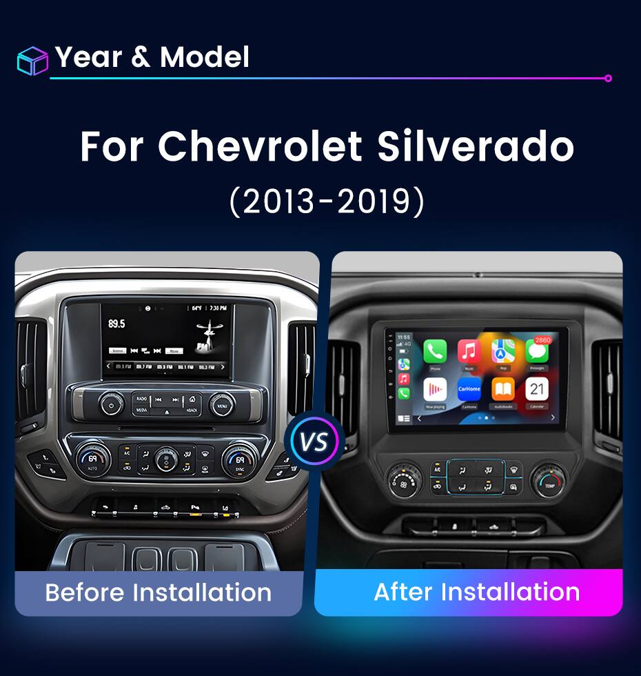 Year & Model  
For Chevrolet Silverado (2013-2019)  

7:30PM  
89.5  
FM home M RIB na BIN NIW AIDO * 6 KAD A  
MINI  
0  
11:55 a 40  
Pluns Newplaying  
A WIN Kij Carbiome ColNiomar Audishmies ...  
2860 21 Calender  
69 AUTO  
ec 8  
R  
C  
W  
69 DX  
VS  
ut  
88  
8  
R  
TEMP  
: -  

Before Installation  
After Installation