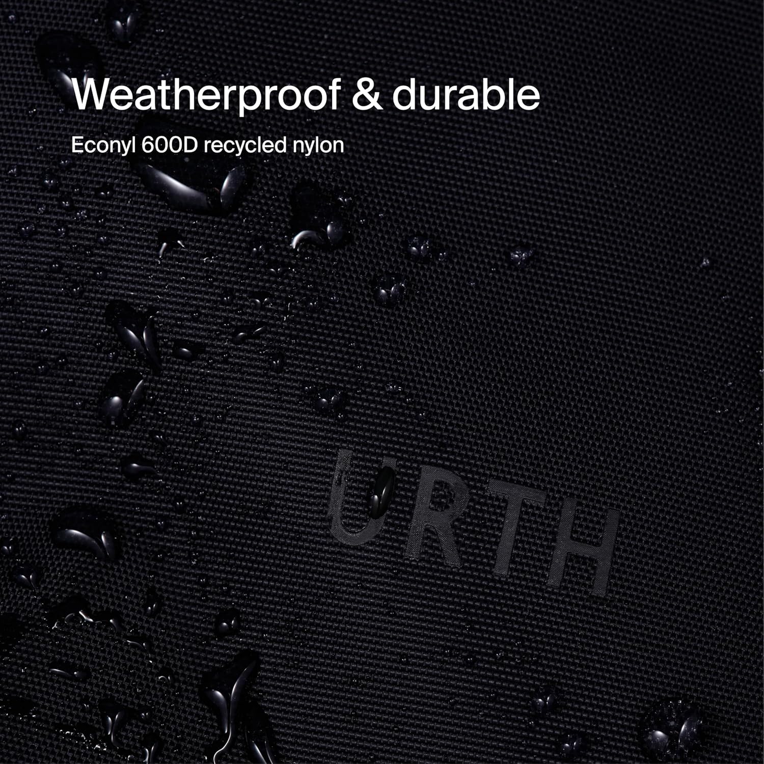 Weatherproof & durable  
Econyl 600D recycled nylon  
URTH
