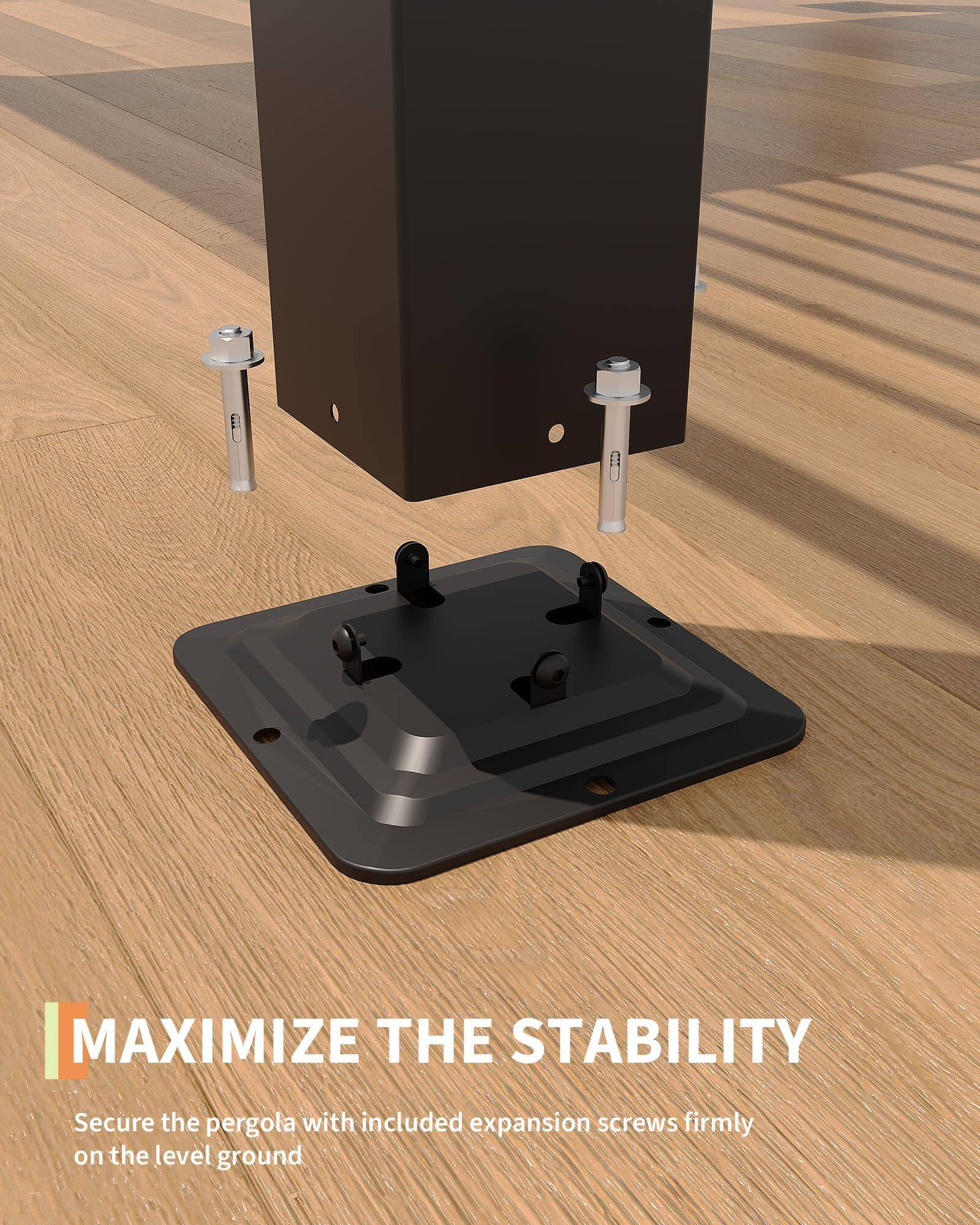 MAXIMIZE THE STABILITY

Secure the pergola with included expansion screws firmly on the level ground