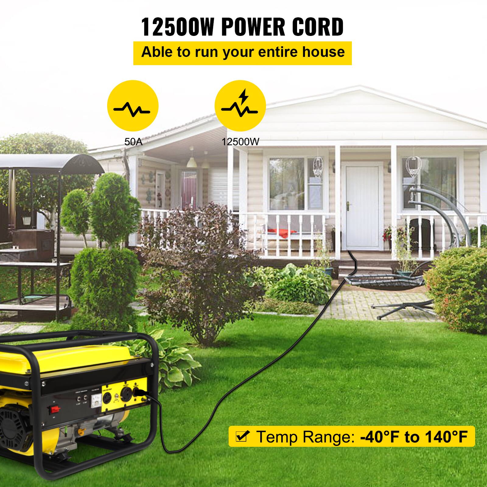 12500W POWER CORD  
Able to run your entire house  
50A  
12500W  
Temp Range: -40°F to 140°F
