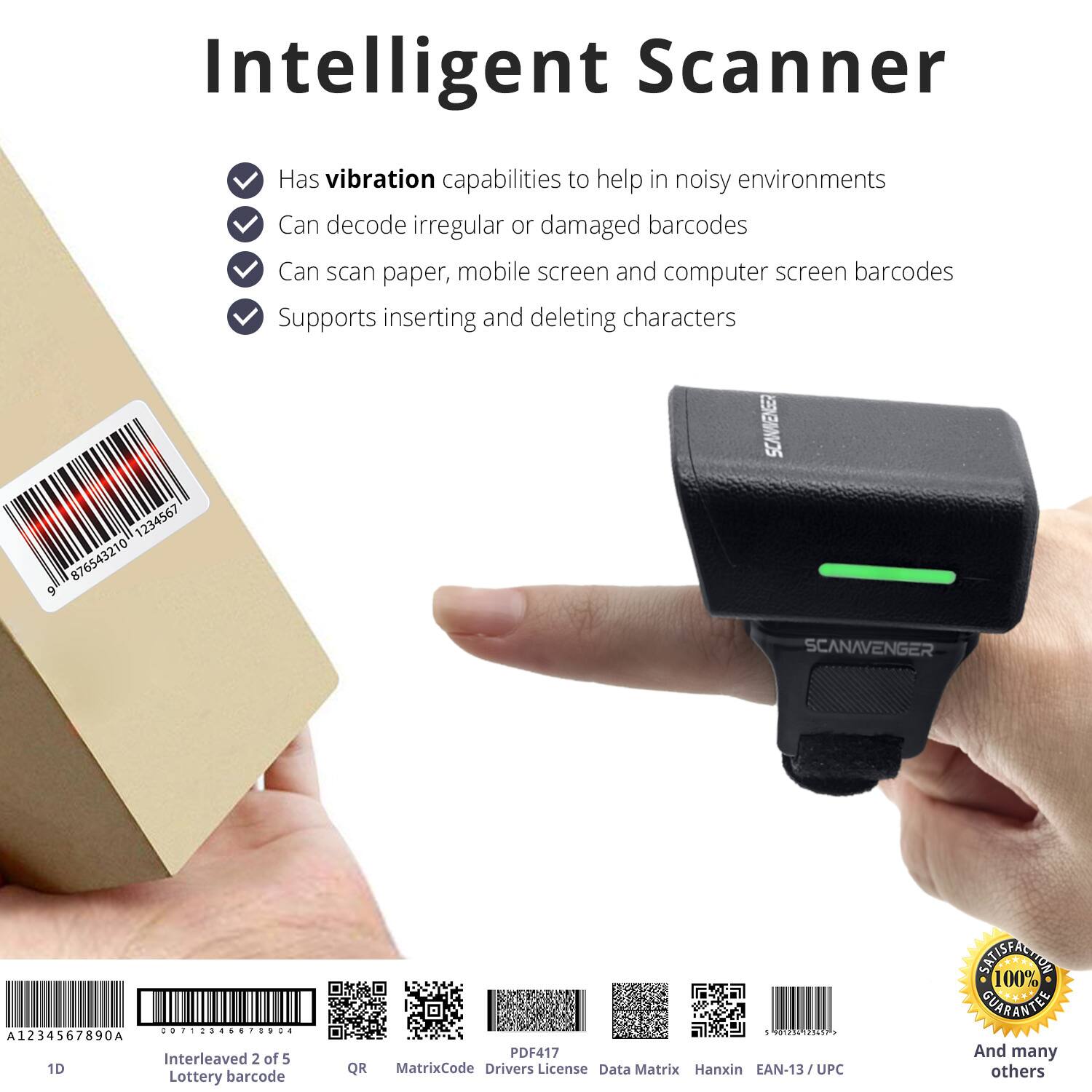 Intelligent Scanner

- Has vibration capabilities to help in noisy environments
- Can decode irregular or damaged barcodes
- Can scan paper, mobile screen and computer screen barcodes
- Supports inserting and deleting characters

1234567  
876543210  
9  
SCANNENGER SCANAVENGER ............. : A1234567890A  
Interleaved 2 of 5  
1D Lottery barcode  
QR - 01210 asdda  
PDF417  
MatrixCode  
Drivers License  
Data Matrix  
Hanxin  
EAN-13/ UPC  
ITISFASNUE  
100% GUARANTEE  
And many others