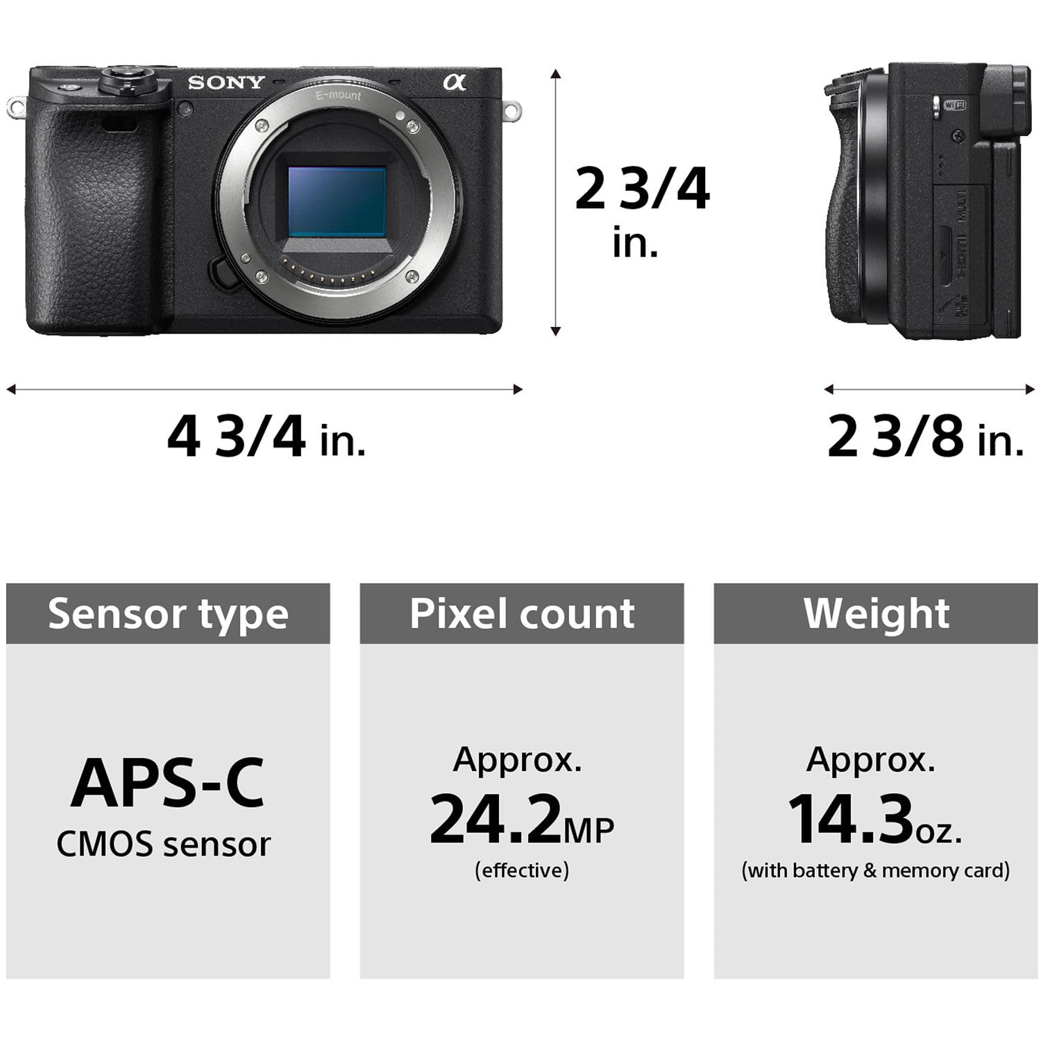 SONY E-mount  
- Width: 2 3/4 in.  
- Height: 4 3/4 in.  
- Depth: 2 3/8 in.  

Sensor type: APS-C CMOS sensor  
Pixel count: Approx. 24.2MP (effective)  
Weight: Approx. 14.3oz. (with battery & memory card)