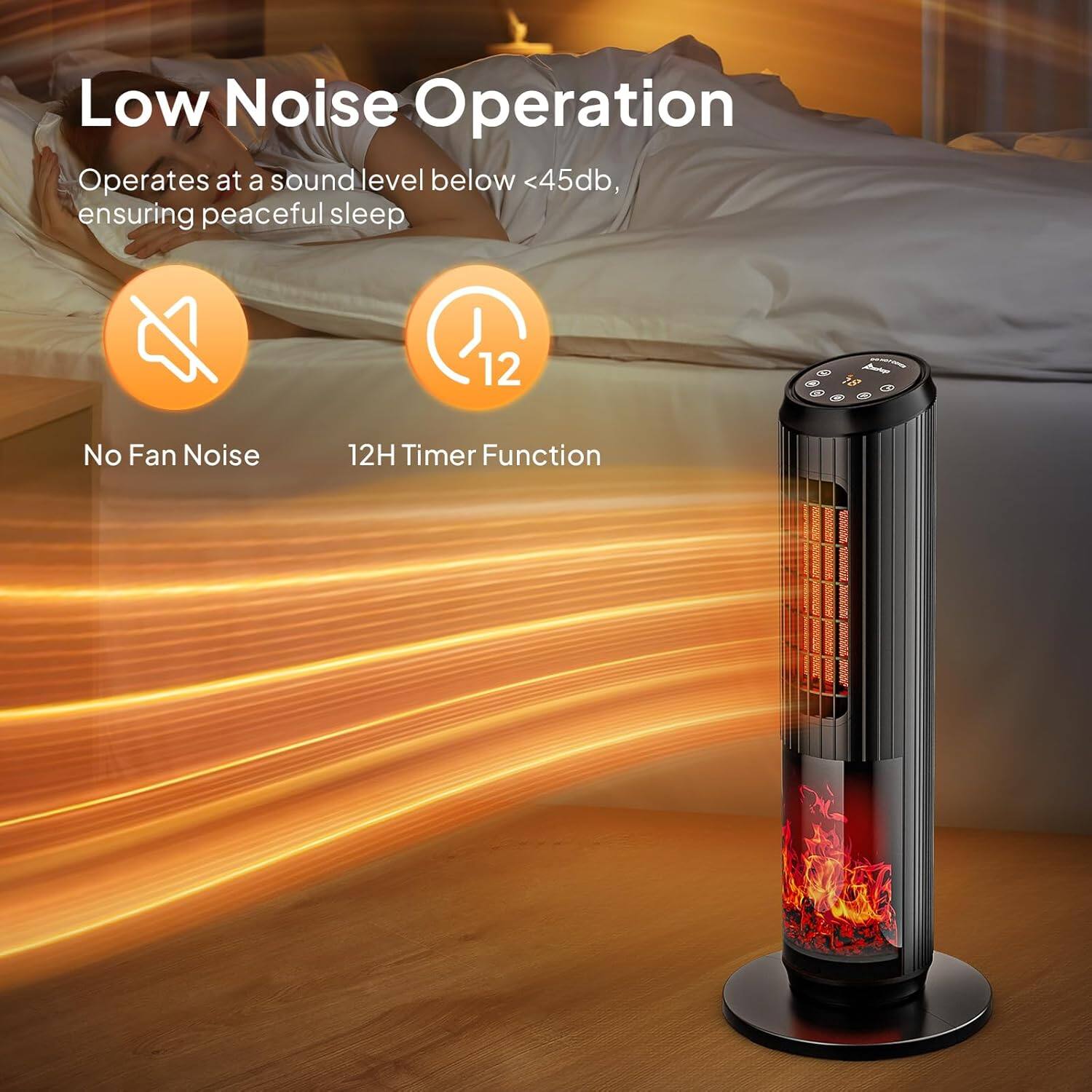 Low Noise Operation  
Operates at a sound level below <45db, ensuring peaceful sleep  

- No Fan Noise  
- 12H Timer Function