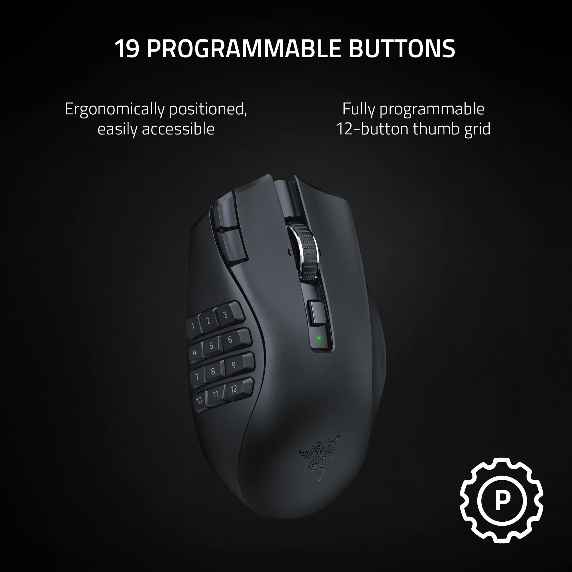19 Programmable Buttons: Ergonomically positioned, easily accessible, and fully programmable 12-button thumb grid.