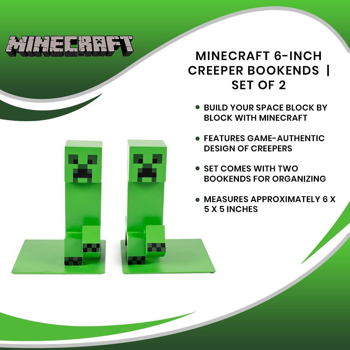 Minecraft 6-Inch Creeper Bookends | Set of 2

- Build your space block by block with Minecraft
- Features game-authentic design of creepers
- Set comes with two bookends for organizing
- Measures approximately 6 x 5 x 5 inches
