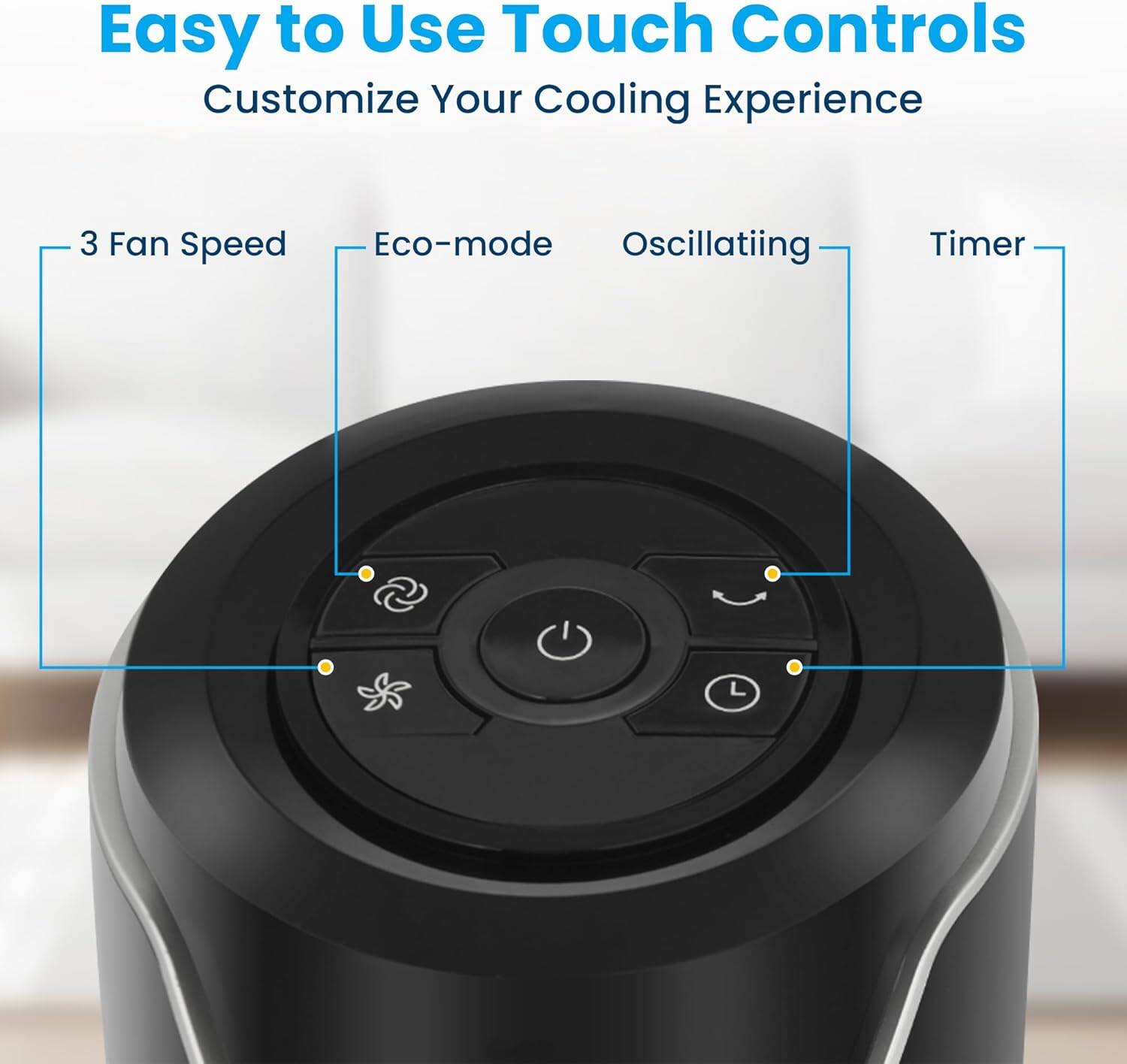 Easy to Use Touch Controls  
Customize Your Cooling Experience  

- 3 Fan Speed  
- Eco-mode  
- Oscillating  
- Timer