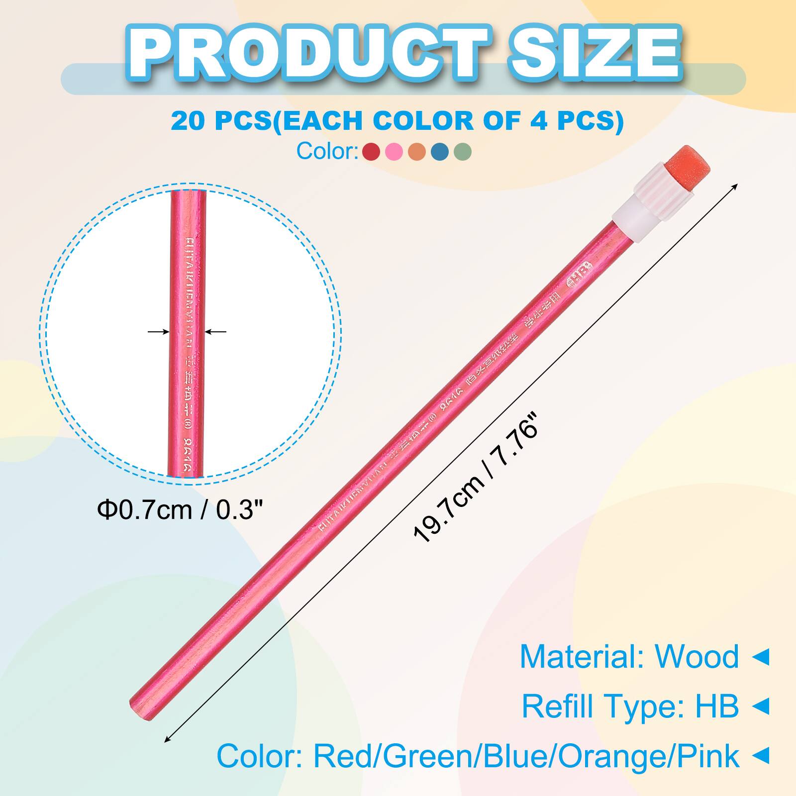 PRODUCT SIZE  
20 PCS (EACH COLOR OF 4 PCS)  
Color: Red/Green/Blue/Orange/Pink  
Material: Wood  
Refill Type: HB  

Dimensions:  
- Length: 19.7cm / 7.76"  
- Diameter: 0.7cm / 0.3"
