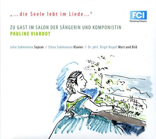 "...die Seele lebt im Liede..."

ZU GAST IM SALON DER SÄNGERIN UND KOMPONISTIN  
PAULINE VIARDOT

Julia Sukmanova Sopran / Elena Sukmanova Klavier / Dr. phil. Birgit Kiupel Wort und Bild

FCI  
FontenayClassics