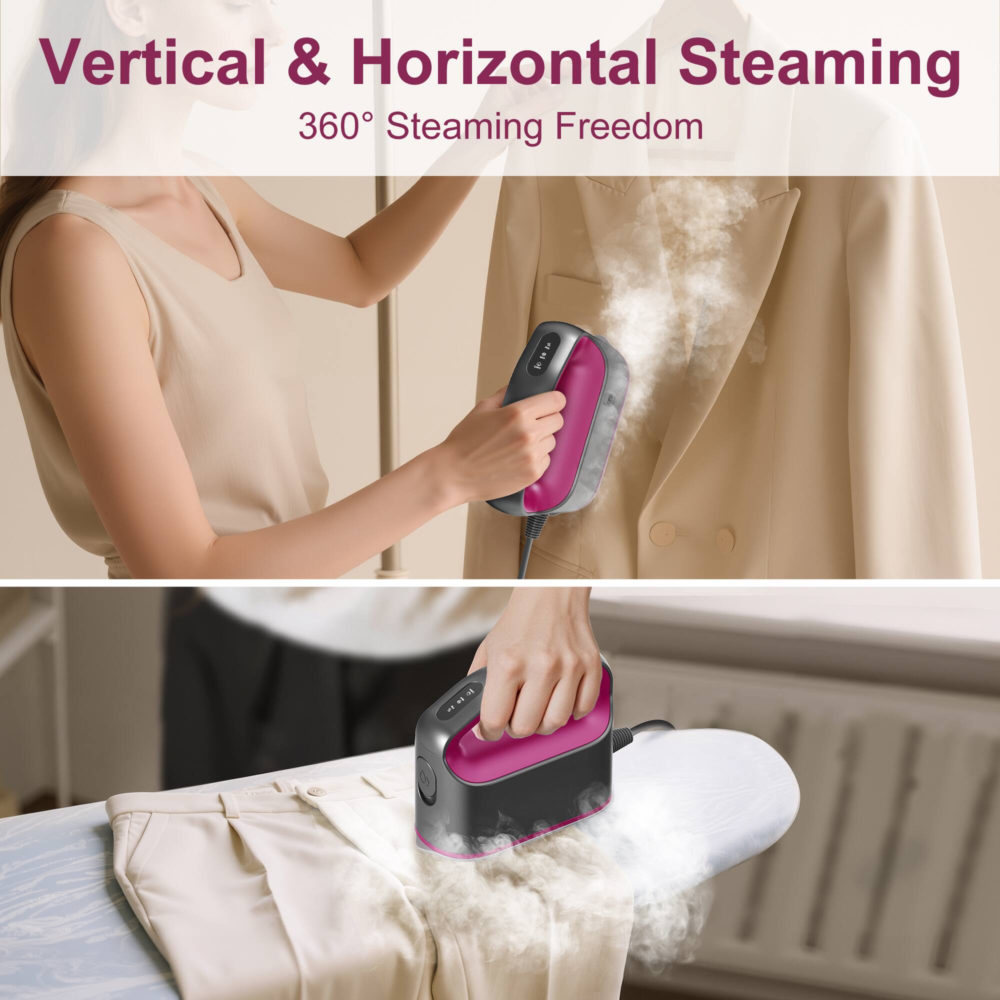 Vertical & Horizontal Steaming  
360° Steaming Freedom
