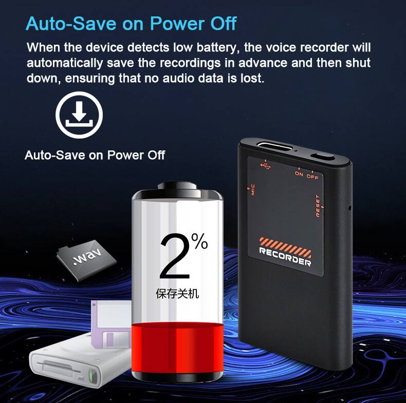 Auto-Save on Power Off

When the device detects low battery, the voice recorder will automatically save the recordings in advance and then shut down, ensuring that no audio data is lost.

Auto-Save on Power Off

2%  
保存关机

ON OFF  
MIC  
RESET  
RECORDER