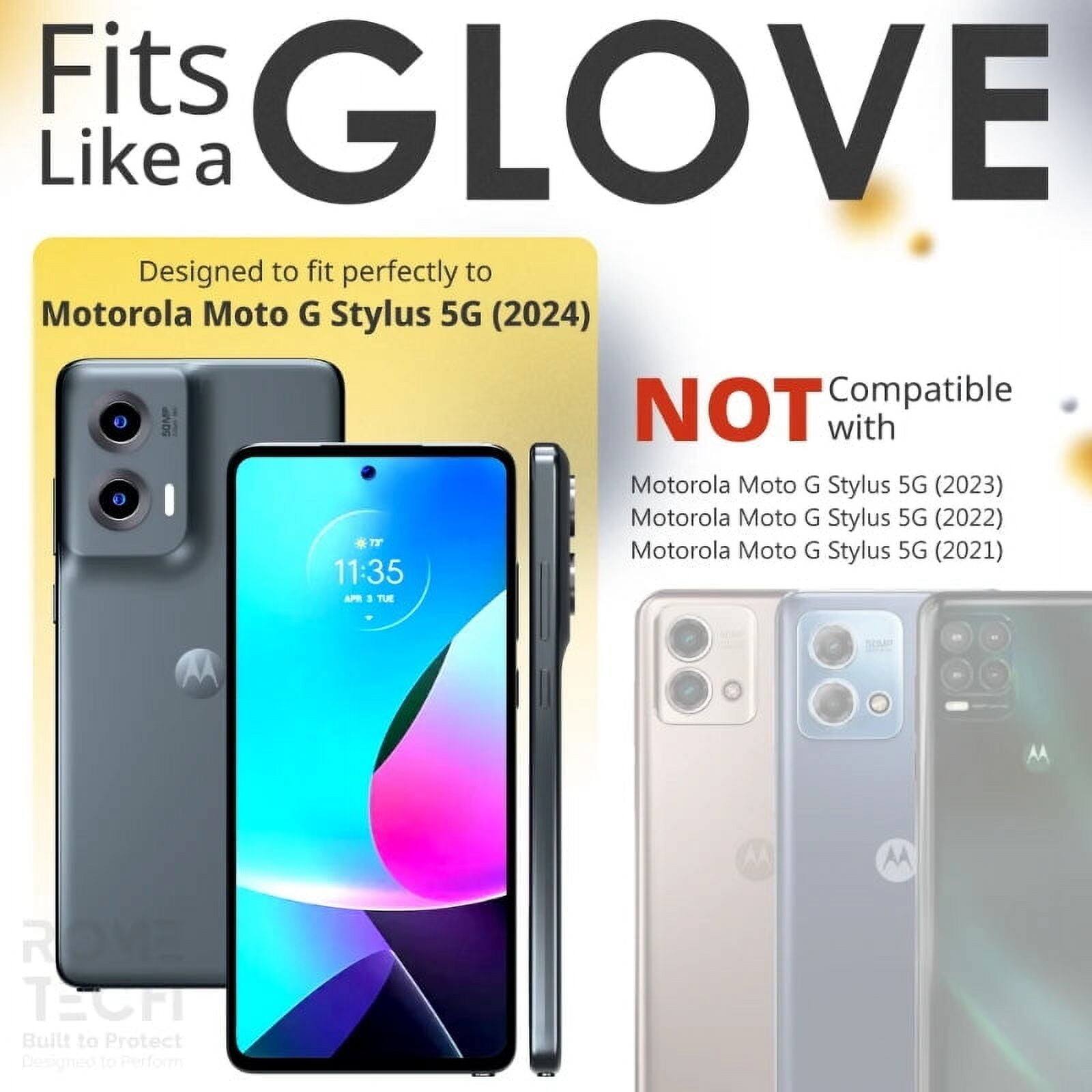Fits GLOVE Like a  
Designed to fit perfectly to Motorola Moto G Stylus 5G (2024)  
NOT Compatible with Motorola Moto G Stylus 5G (2023) Motorola Moto G Stylus 5G (2022) Motorola Moto G Stylus 5G (2021)  
11:35 APR 3 TUE  
Built to Protect Designed to Perform