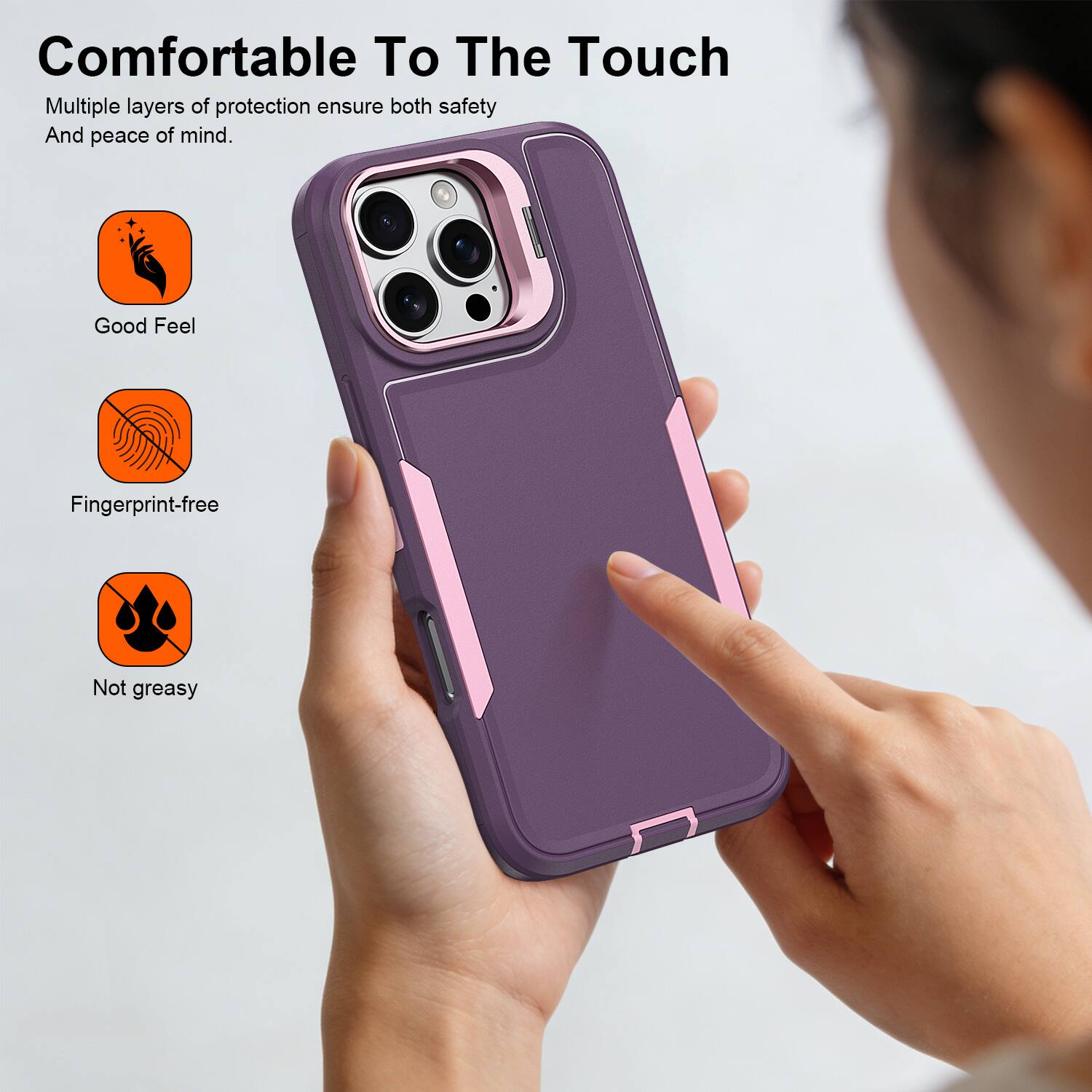 Comfortable To The Touch

Multiple layers of protection ensure both safety And peace of mind.

- Good Feel
- Fingerprint-free
- Not greasy