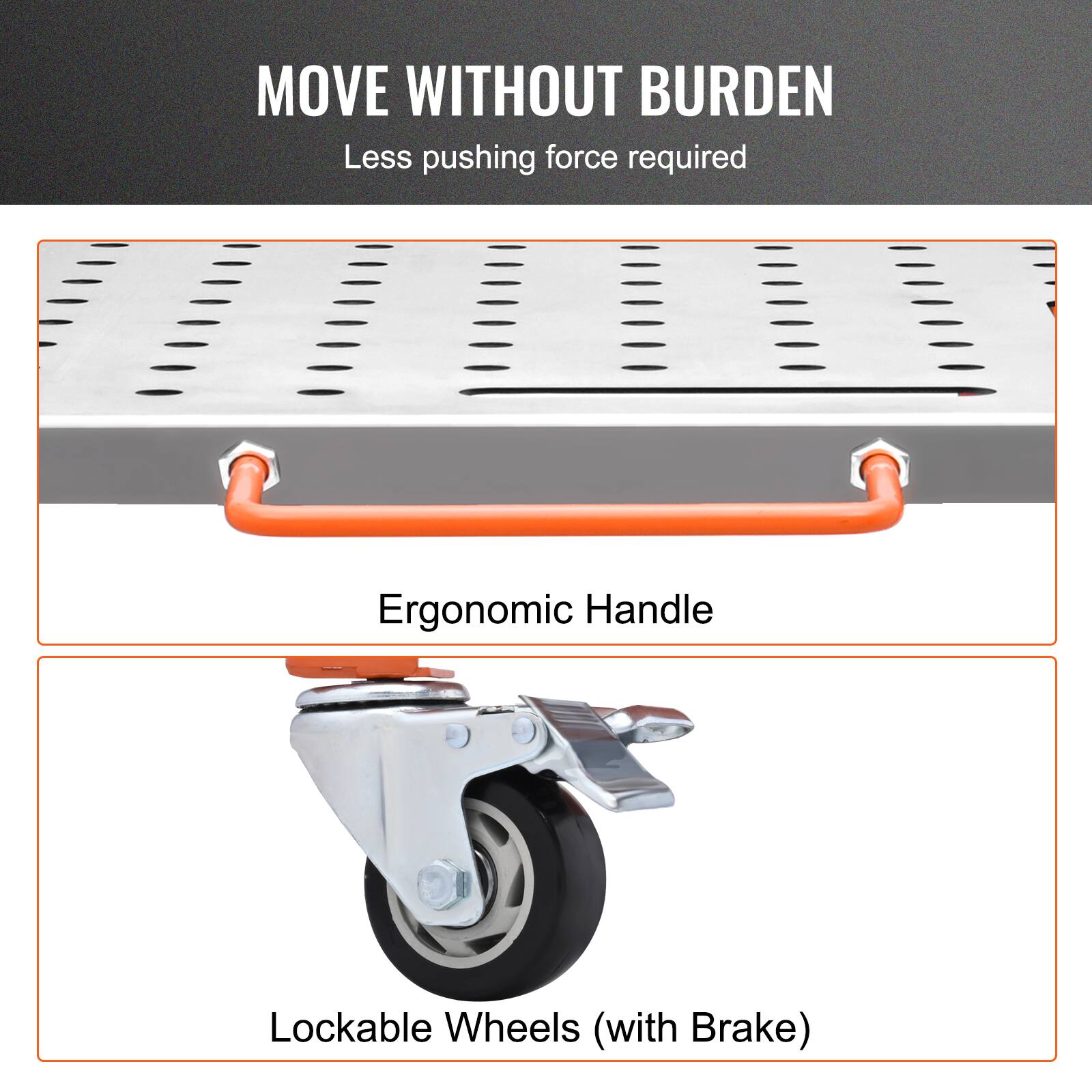 MOVE WITHOUT BURDEN  
Less pushing force required  

Ergonomic Handle  

Lockable Wheels (with Brake)
