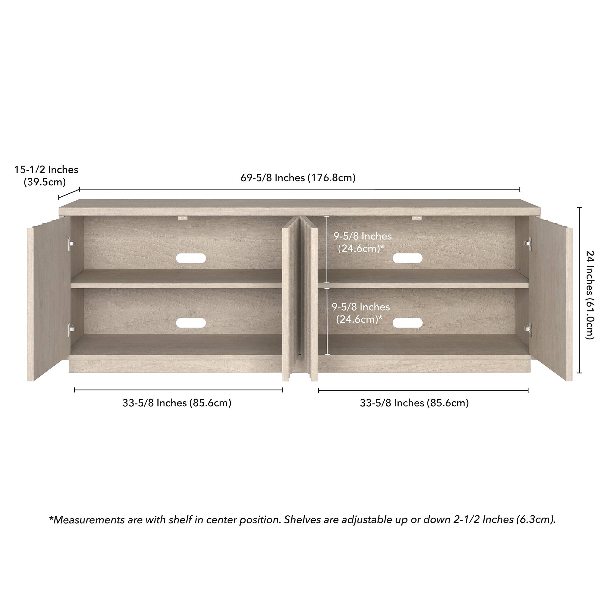 15-1/2 Inches (39.5cm)  
69-5/8 Inches (176.8cm)  
9-5/8 Inches (24.6cm)*  
9-5/8 Inches (24.6cm)*  
24 Inches (61.0cm)  
33-5/8 Inches (85.6cm)  
33-5/8 Inches (85.6cm)  

*Measurements are with shelf in center position. Shelves are adjustable up or down 2-1/2 Inches (6.3cm).