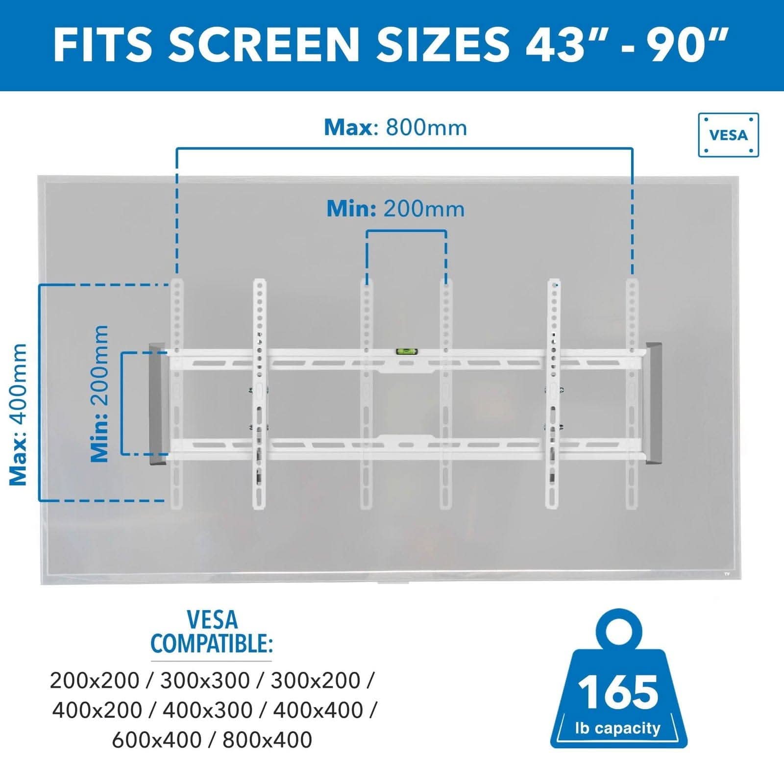 FITS SCREEN SIZES 43" - 90"

Max: 800mm  
Min: 200mm

VESCA COMPATIBLE:  
200x200 / 300x300 / 300x200 / 400x200 / 400x300 / 400x400 / 600x400 / 800x400

165 lb capacity