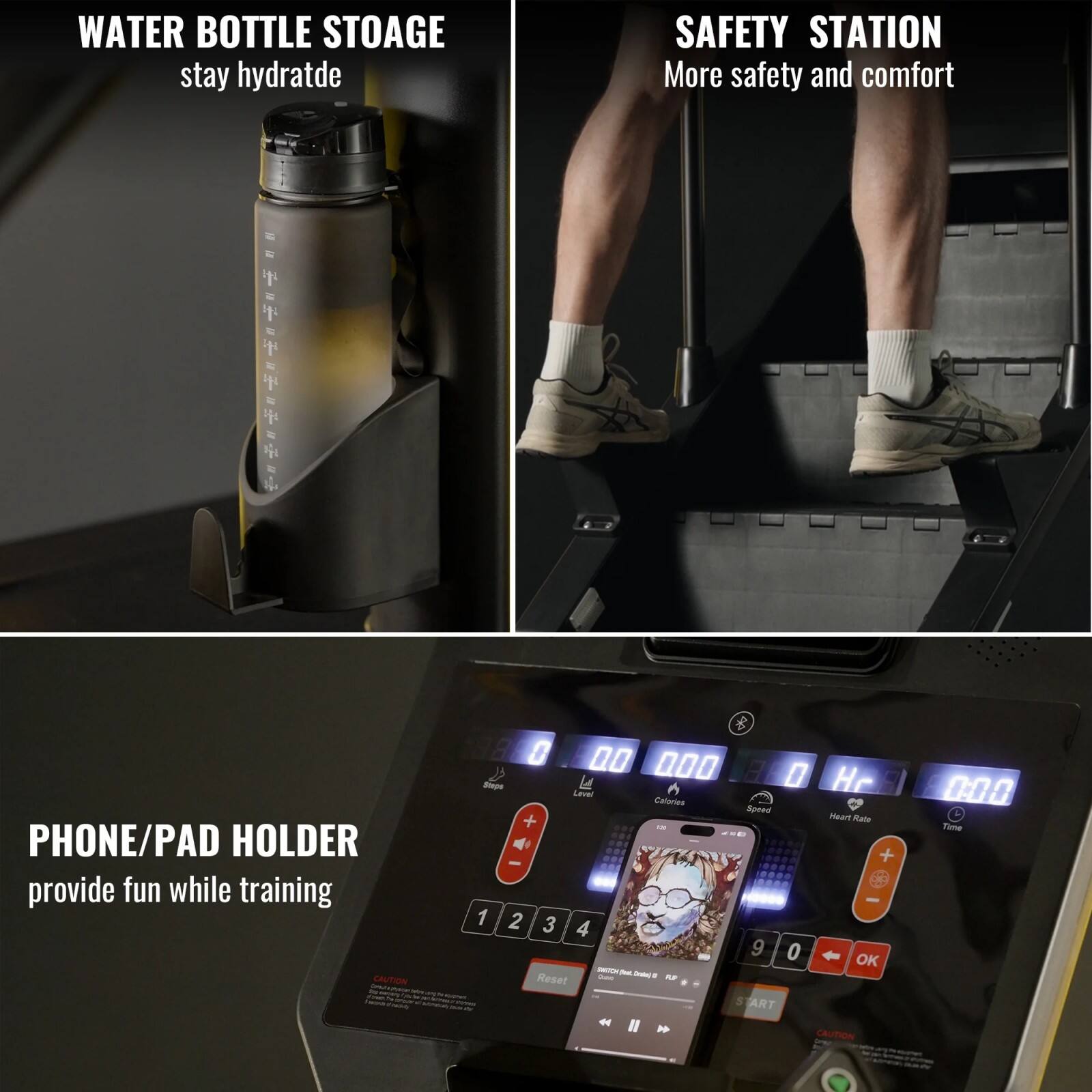 WATER BOTTLE STORAGE  
stay hydrated

SAFETY STATION  
More safety and comfort

PHONE/PAD HOLDER  
provide fun while training