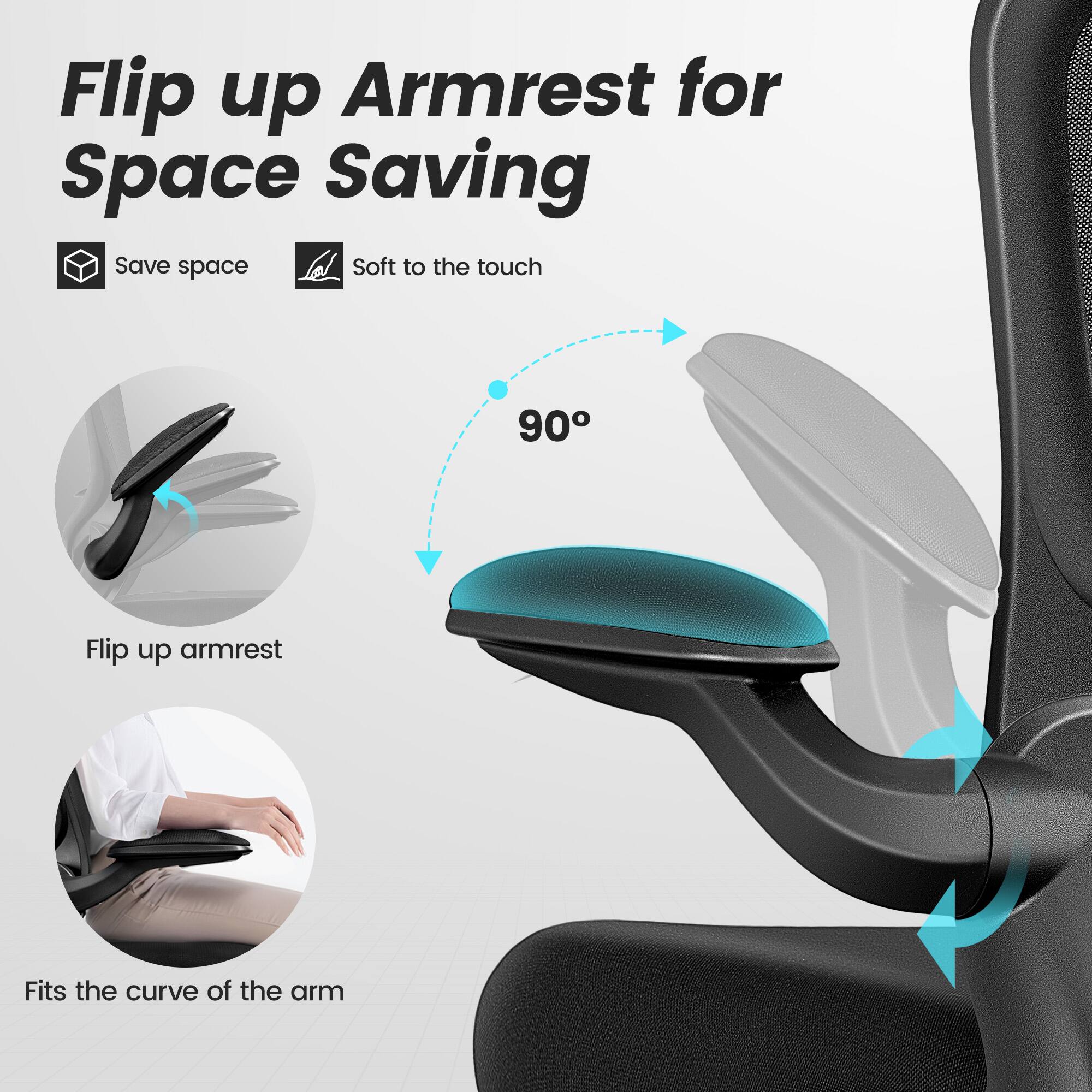 Flip up Armrest for Space Saving

- Save space
- Soft to the touch

90°

Flip up armrest

Fits the curve of the arm