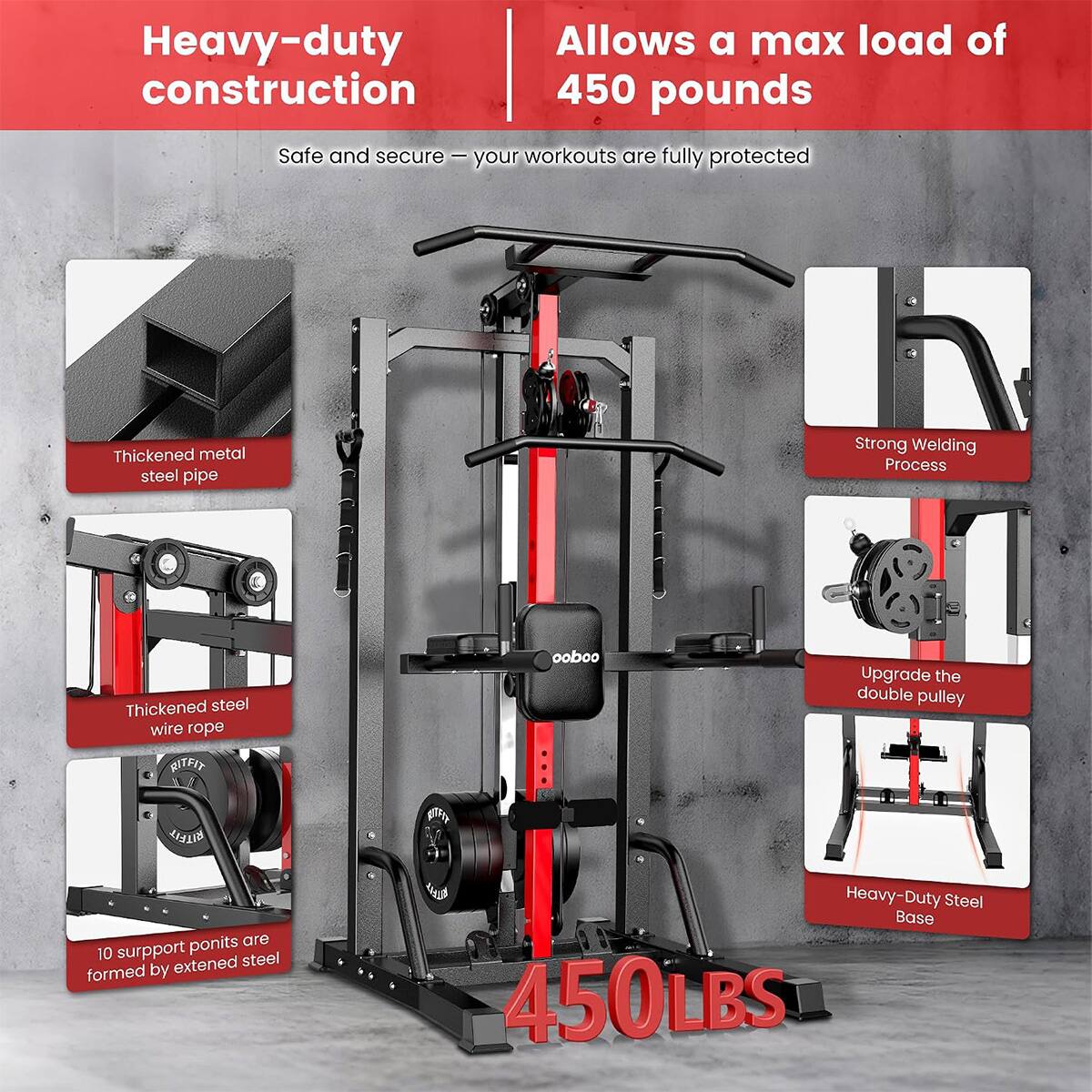 Heavy-duty construction  
Allows a max load of 450 pounds  
Safe and secure – your workouts are fully protected  

Thickened metal steel pipe  
Strong Welding Process  
Thickened steel wire rope  
Upgrade the double pulley  
Heavy-Duty Steel Base  

10 support points are formed by extended steel  
450LBS