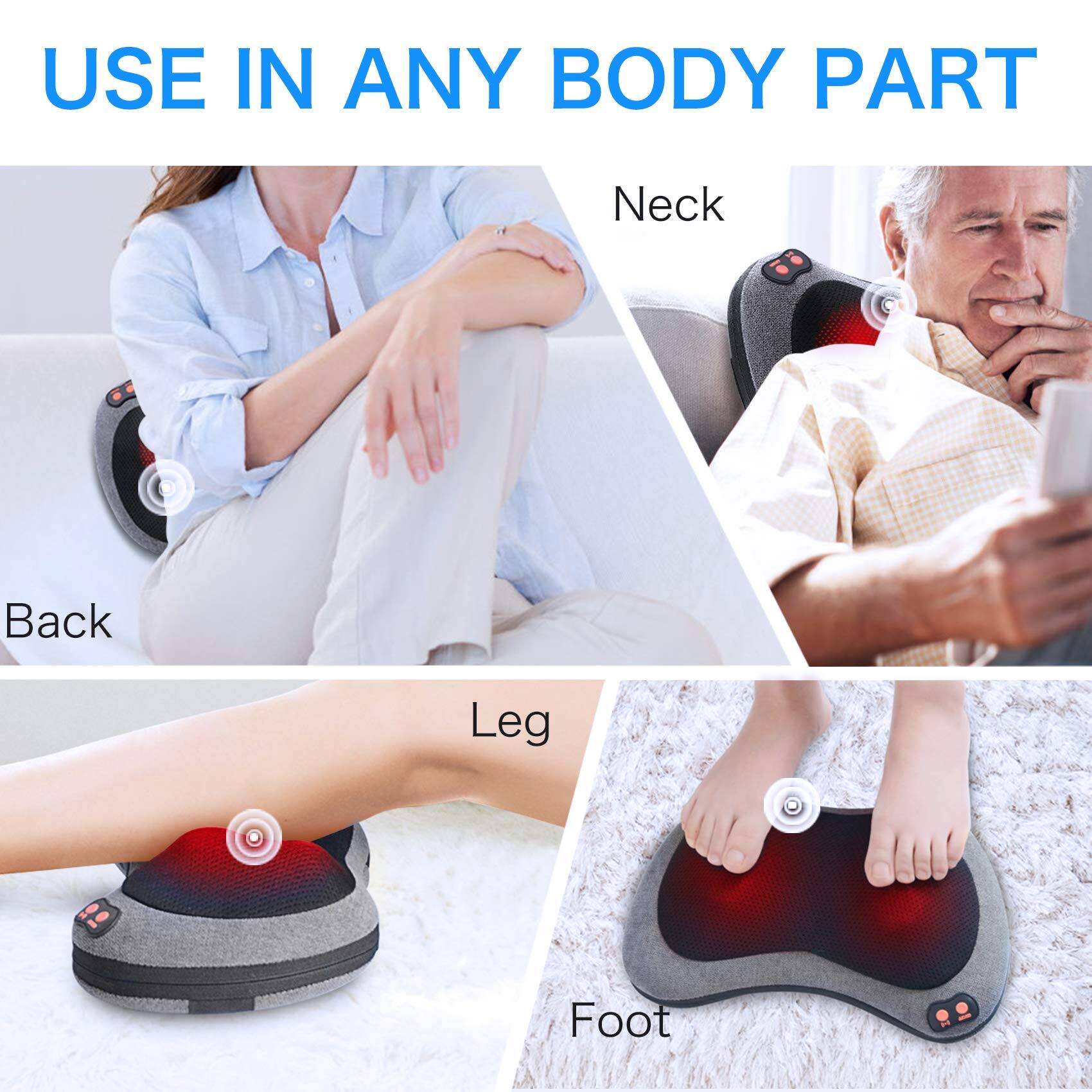 USE IN ANY BODY PART

- Neck
- Back
- Leg
- Foot