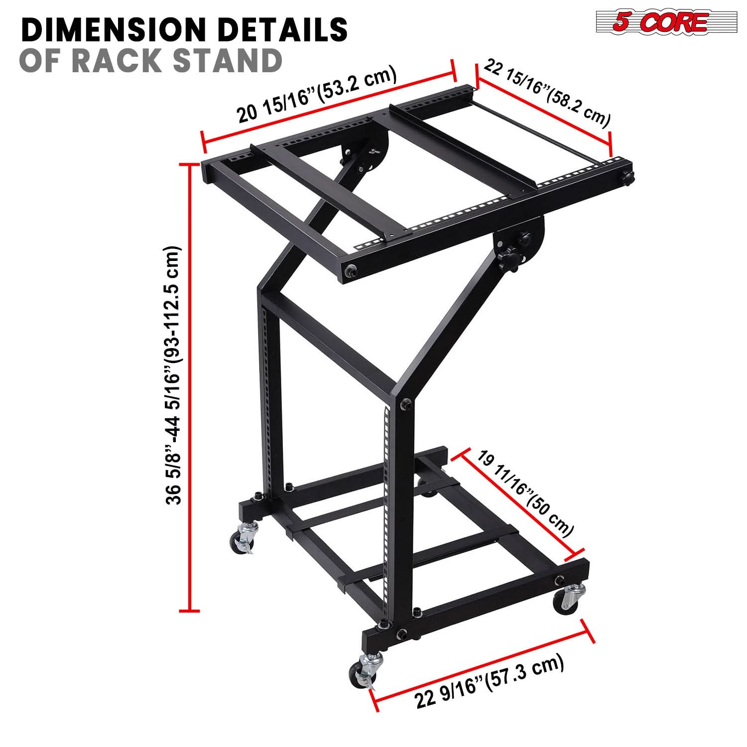 DIMENSION DETAILS OF RACK STAND

- 20 15/16" (53.2 cm)
- 22 15/16" (58.2 cm)
- 36 5/8" - 44 5/16" (93-112.5 cm)
- 19 11/16" (50 cm)
- 22 9/16" (57.3 cm)

5 CORE