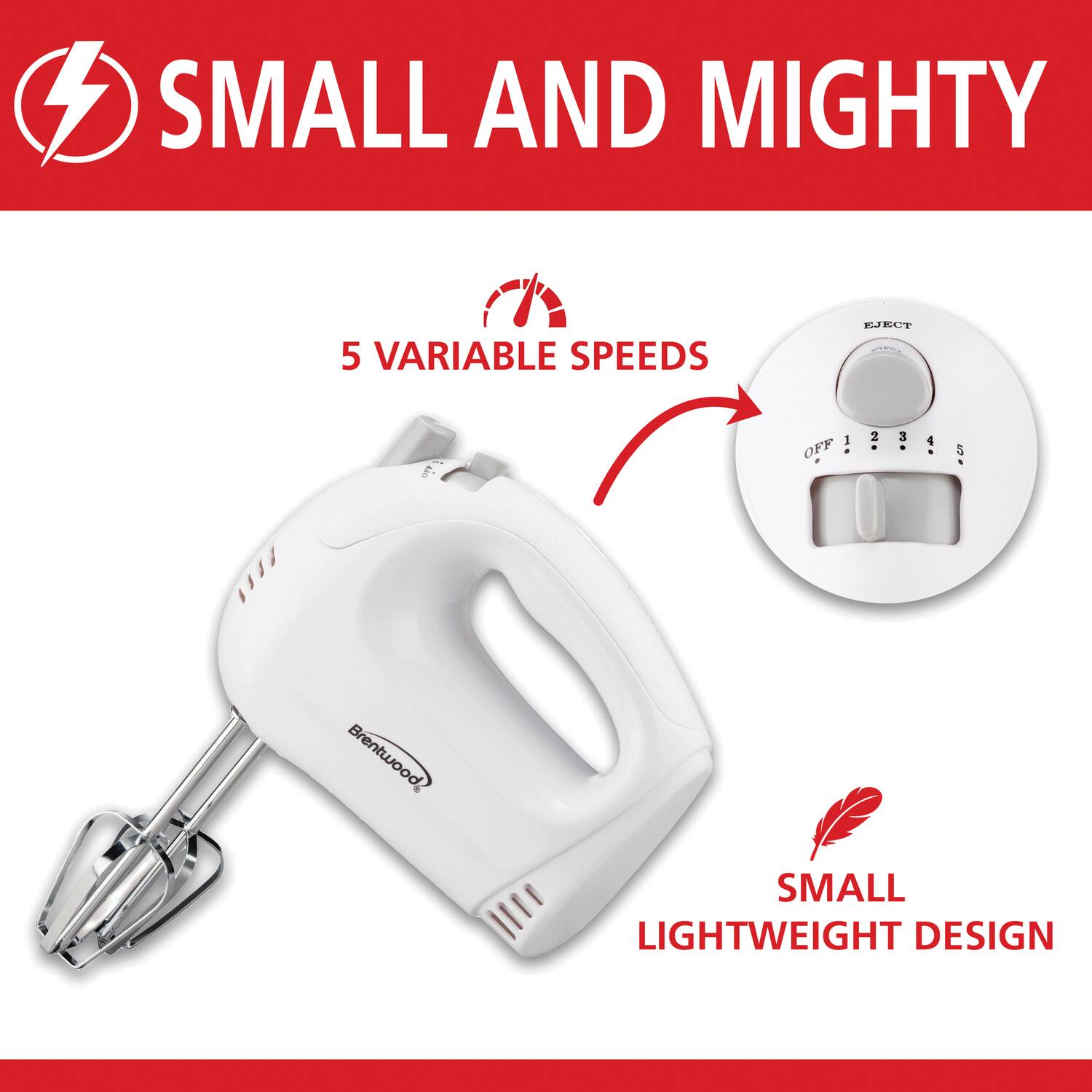 SMALL AND MIGHTY  
5 VARIABLE SPEEDS  
EJECT  
OFF 1 2 3 4 5  
Brentwood  
SMALL LIGHTWEIGHT DESIGN