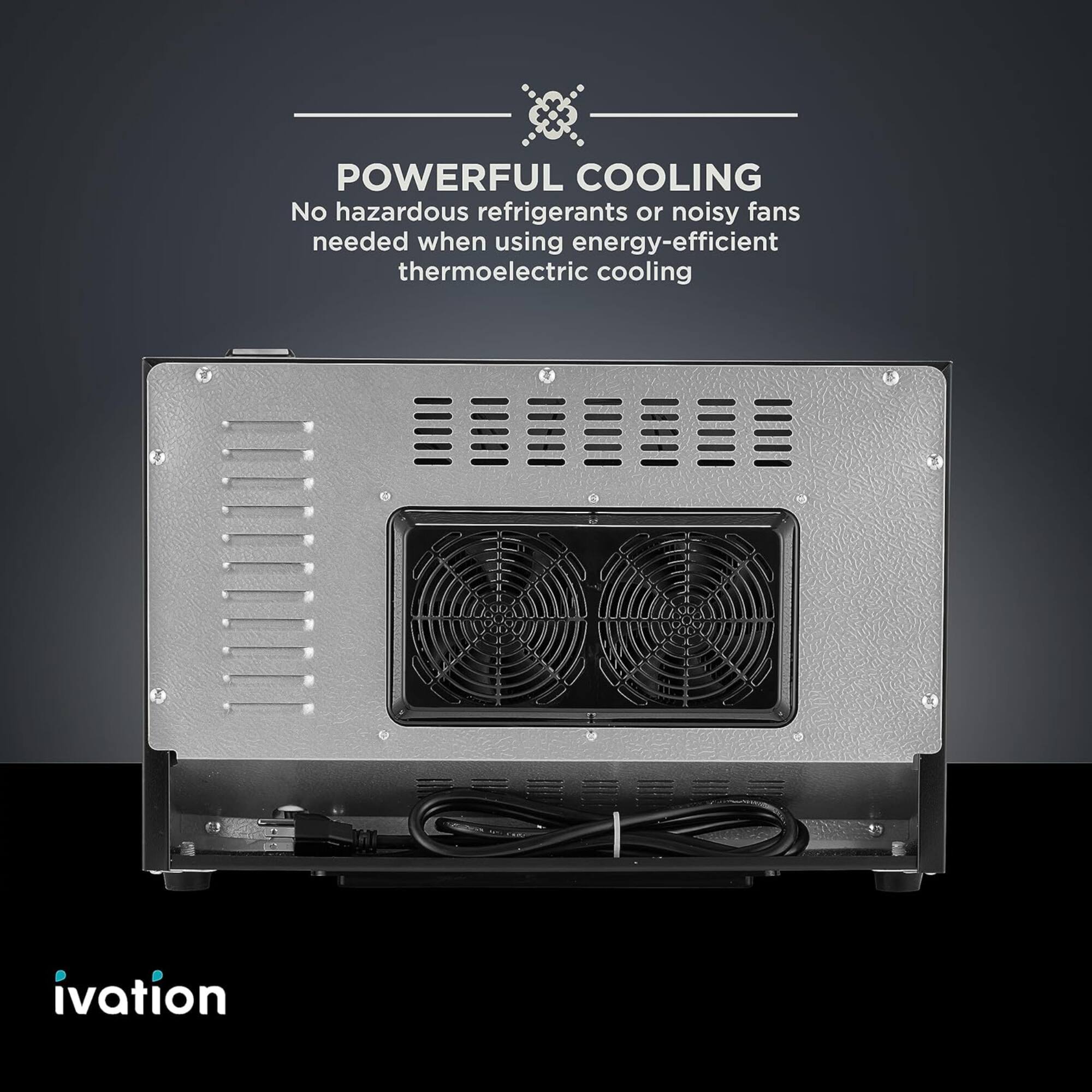 POWERFUL COOLING  
No hazardous refrigerants or noisy fans needed when using energy-efficient thermoelectric cooling  

ivation