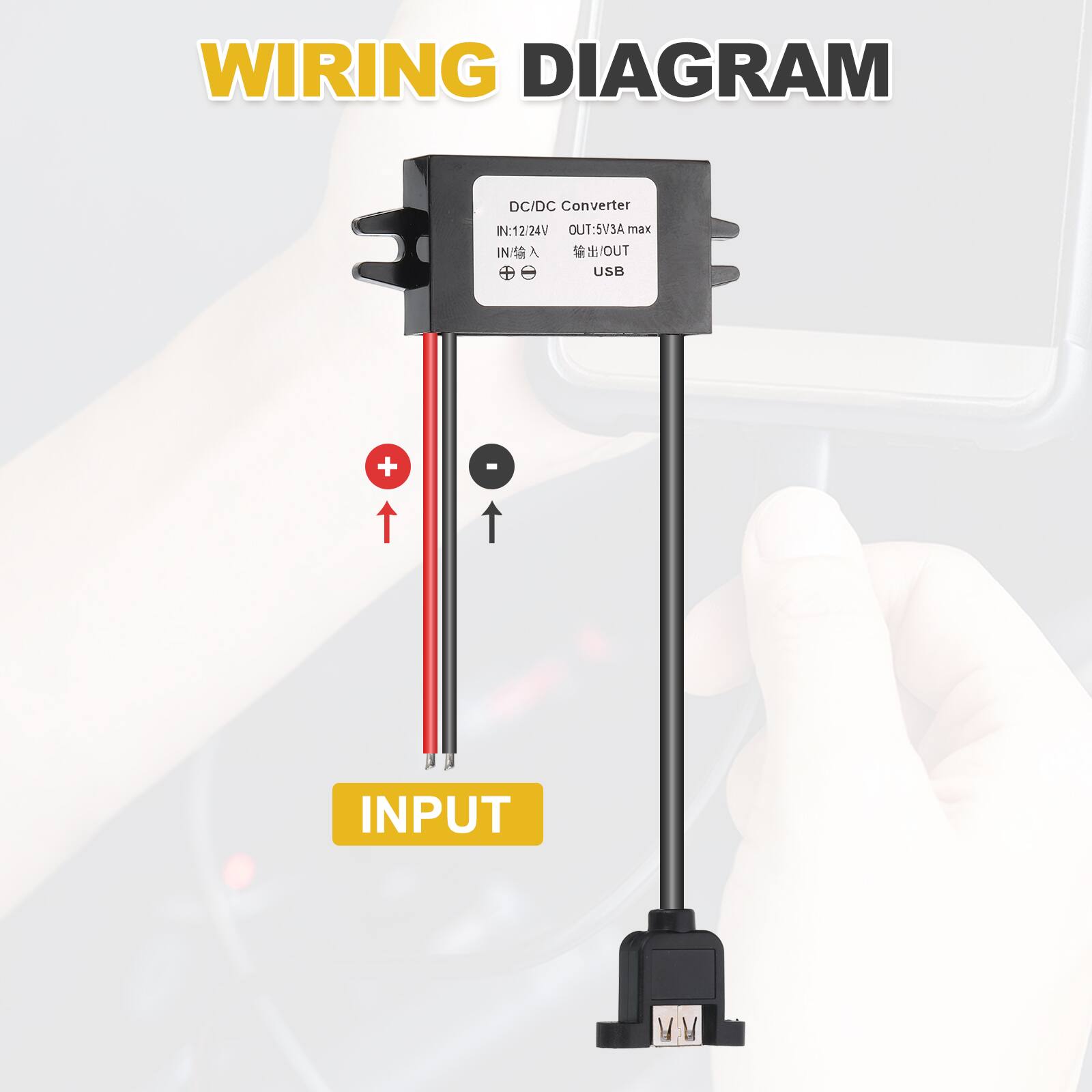 WIRING DIAGRAM

DC/DC Converter
IN: 12/24V
OUT: 5V3A max
IN/OUT
USB

INPUT