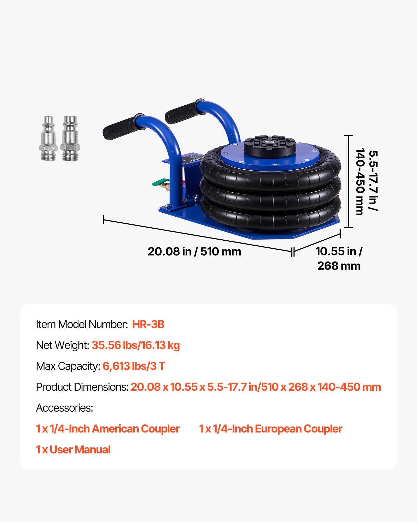 20.08 in / 510 mm  
140-450 5.5-17.7 in / mm 10.55 in / 268 mm  

Item Model Number: HR-3B  
Net Weight: 35.56 lbs / 16.13 kg  
Max Capacity: 6,613 lbs / 3T  
Product Dimensions: 20.08 x 10.55 x 5.5-17.7 in / 510 x 268 x 140-450 mm  

Accessories:  
1x 1/4-Inch American Coupler  
1x 1/4-Inch European Coupler  
1x User Manual