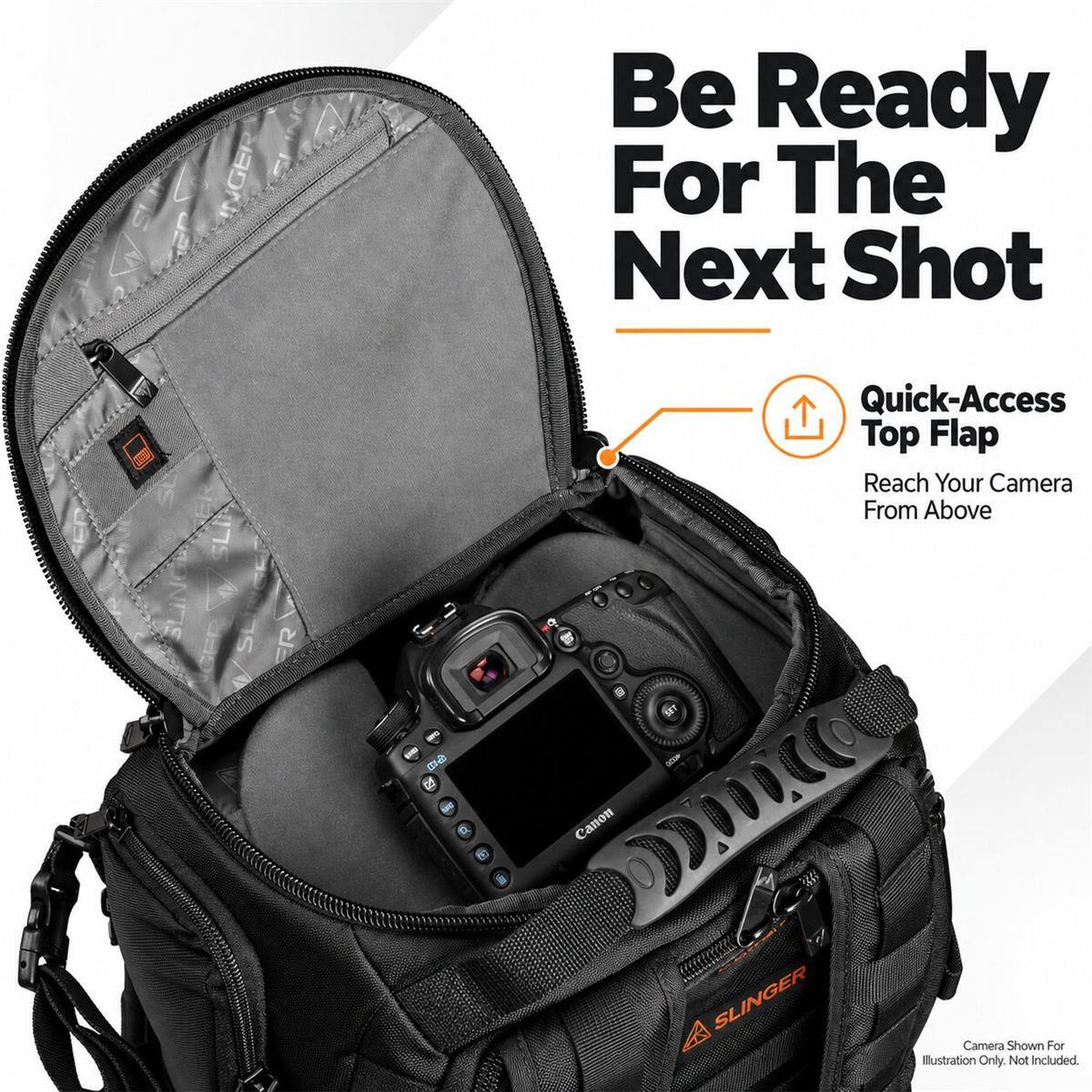 Be Ready For The Next Shot

Quick-Access Top Flap
Reach Your Camera From Above

Canon SLINGER Camera Shown For Illustration Only. Not Included.
