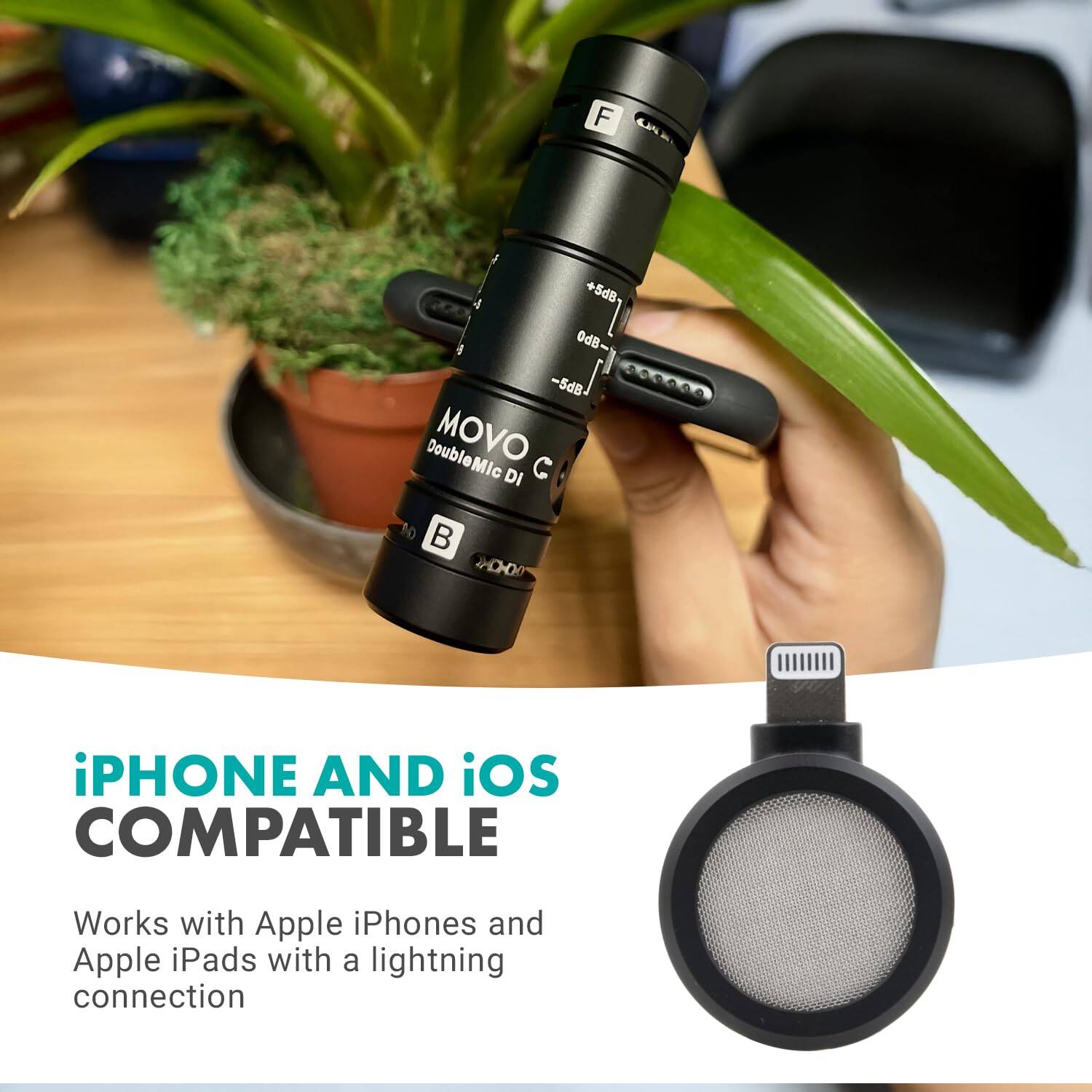 +5dB- 0dB ab2- DoubleMic MOVO DI B  
iPHONE AND iOS COMPATIBLE  
Works with Apple iPhones and Apple iPads with a lightning connection