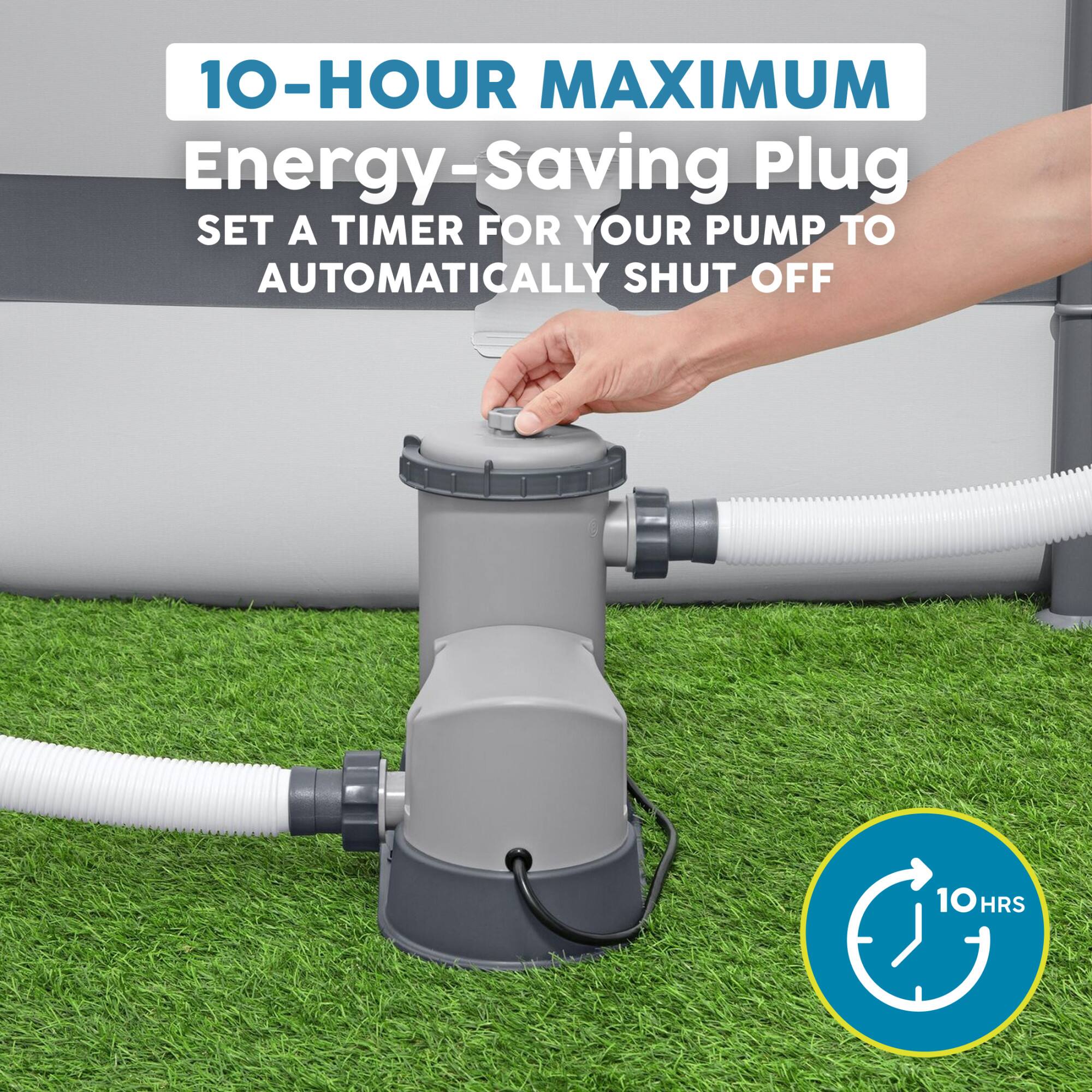 10-HOUR MAXIMUM Energy-Saving Plug  
SET A TIMER FOR YOUR PUMP TO AUTOMATICALLY SHUT OFF