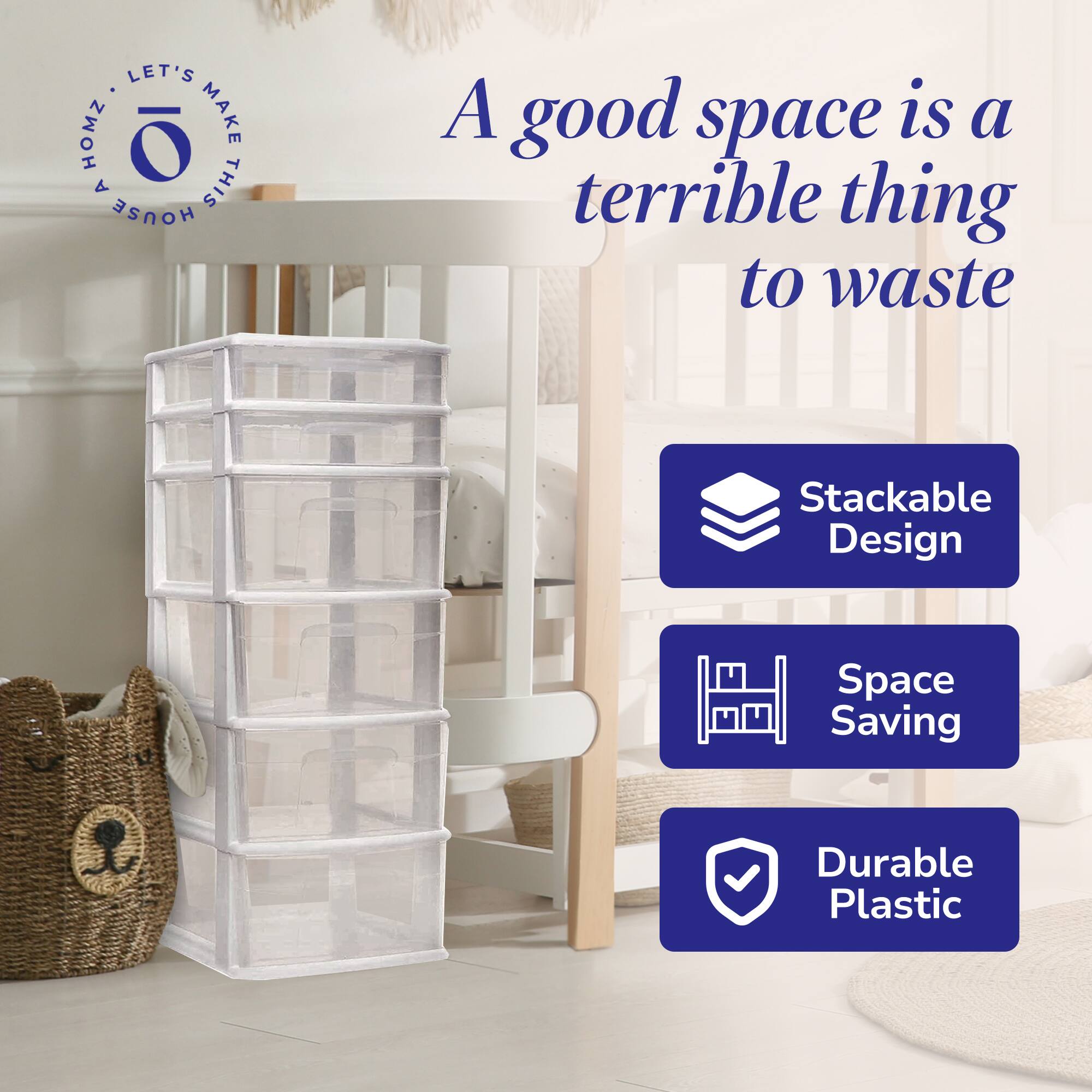 LET'S MAKE THIS HOUSE A good space is a terrible thing to waste

Stackable Design  
Space Saving  
Durable Plastic