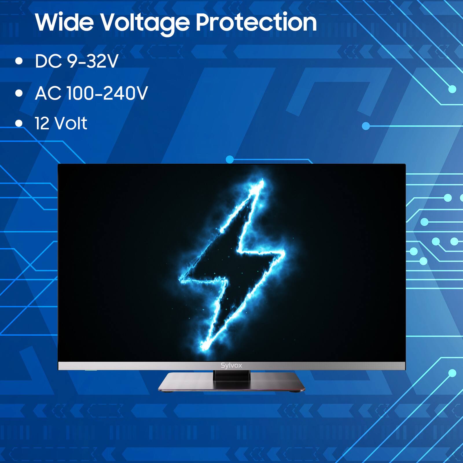 Wide Voltage Protection  
- DC 9-32V  
- AC 100-240V  
- 12 Volt