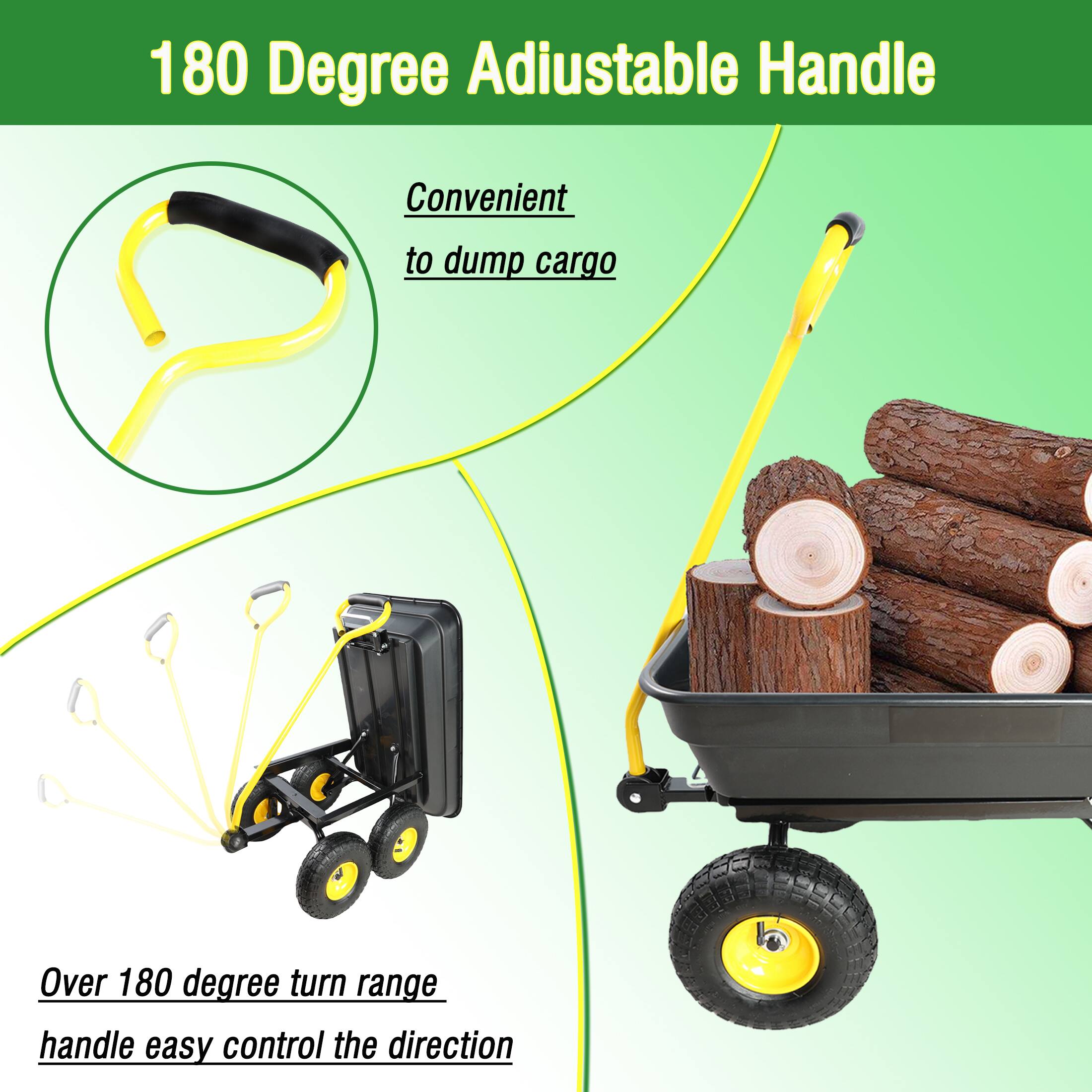 180 Degree Adjustable Handle

Convenient to dump cargo

Over 180 degree turn range handle easy control the direction