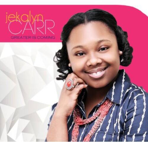jekalyn CARR  
GREATER IS COMING