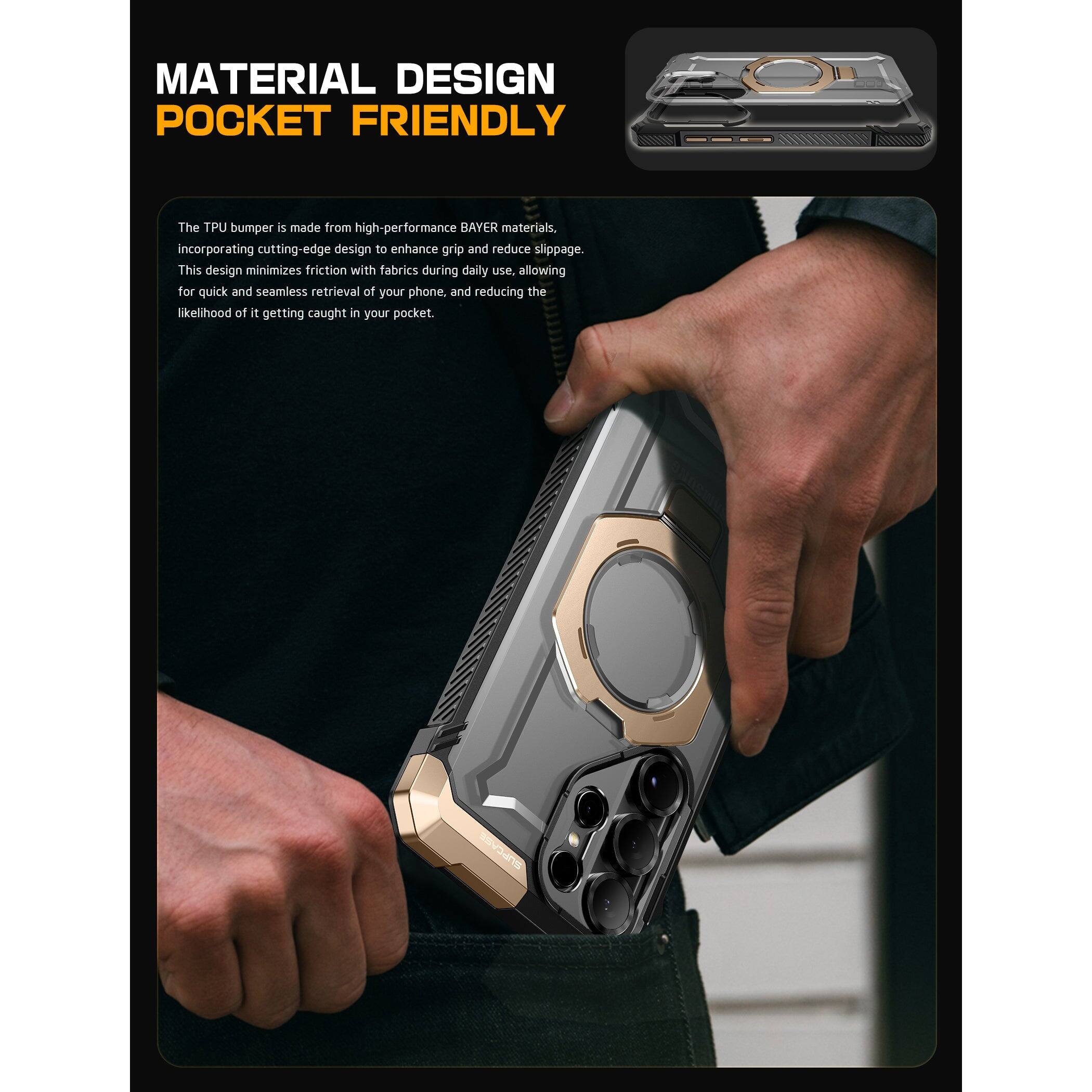 MATERIAL DESIGN  
POCKET FRIENDLY  

The TPU bumper is made from high-performance BAYER materials, incorporating cutting-edge design to enhance grip and reduce slippage. This design minimizes friction with fabrics during daily use, allowing for quick and seamless retrieval of your phone, and reducing the likelihood of it getting caught in your pocket.