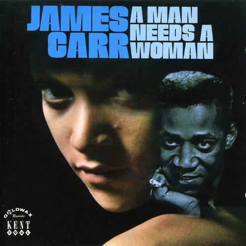 JAMES CARR  
A MAN NEEDS A WOMAN  
GOLDWAX RECORDS  
KENT SOUL
