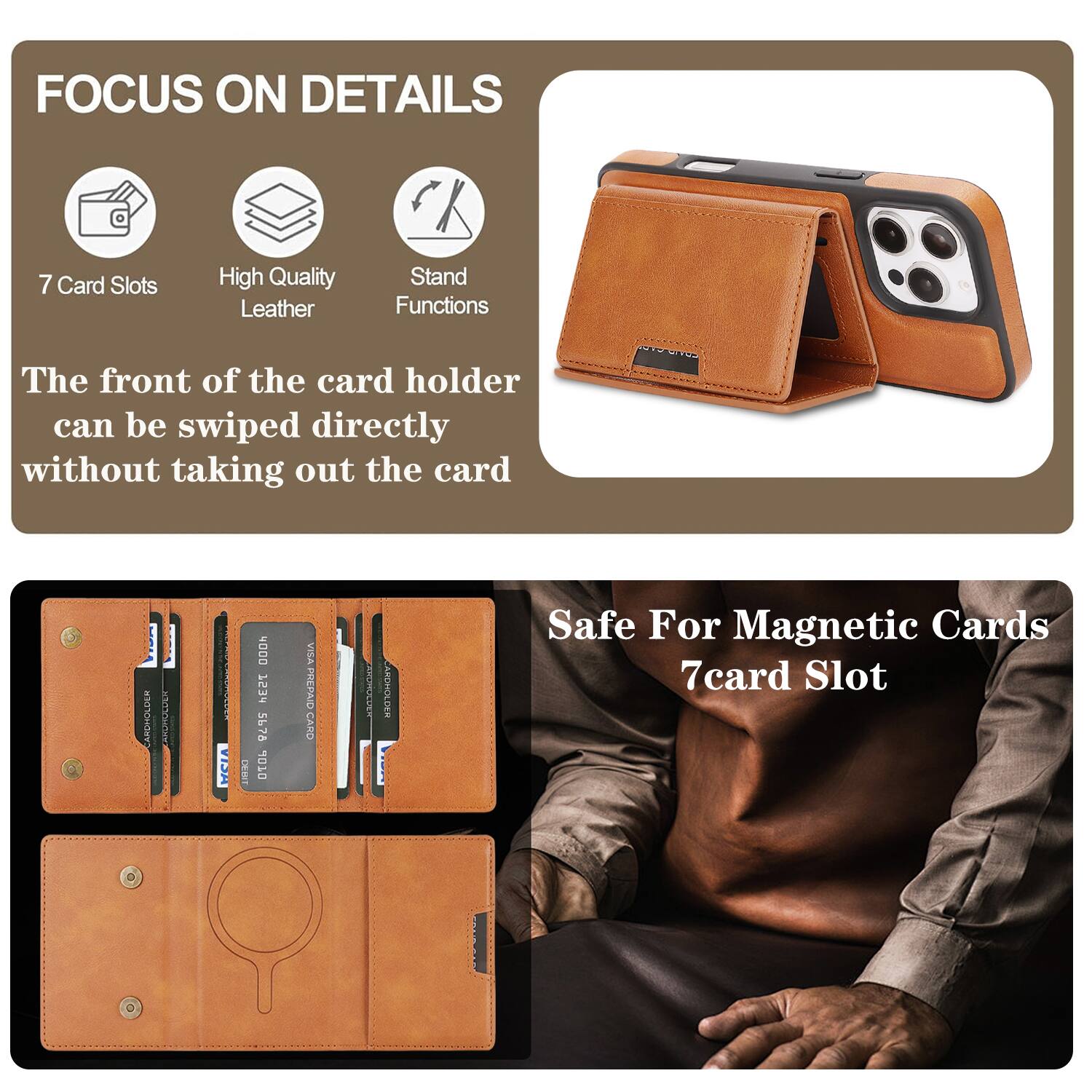 FOCUS ON DETAILS

7 Card Slots
High Quality Leather
Stand Functions

The front of the card holder can be swiped directly without taking out the card

CARCHOLDER CAKSMOLOLE VISH 8 N0D0 1234 5678 D10L VISA PREPAID CARD ARURULISS ARDHOLDER

Safe For Magnetic Cards
7card Slot