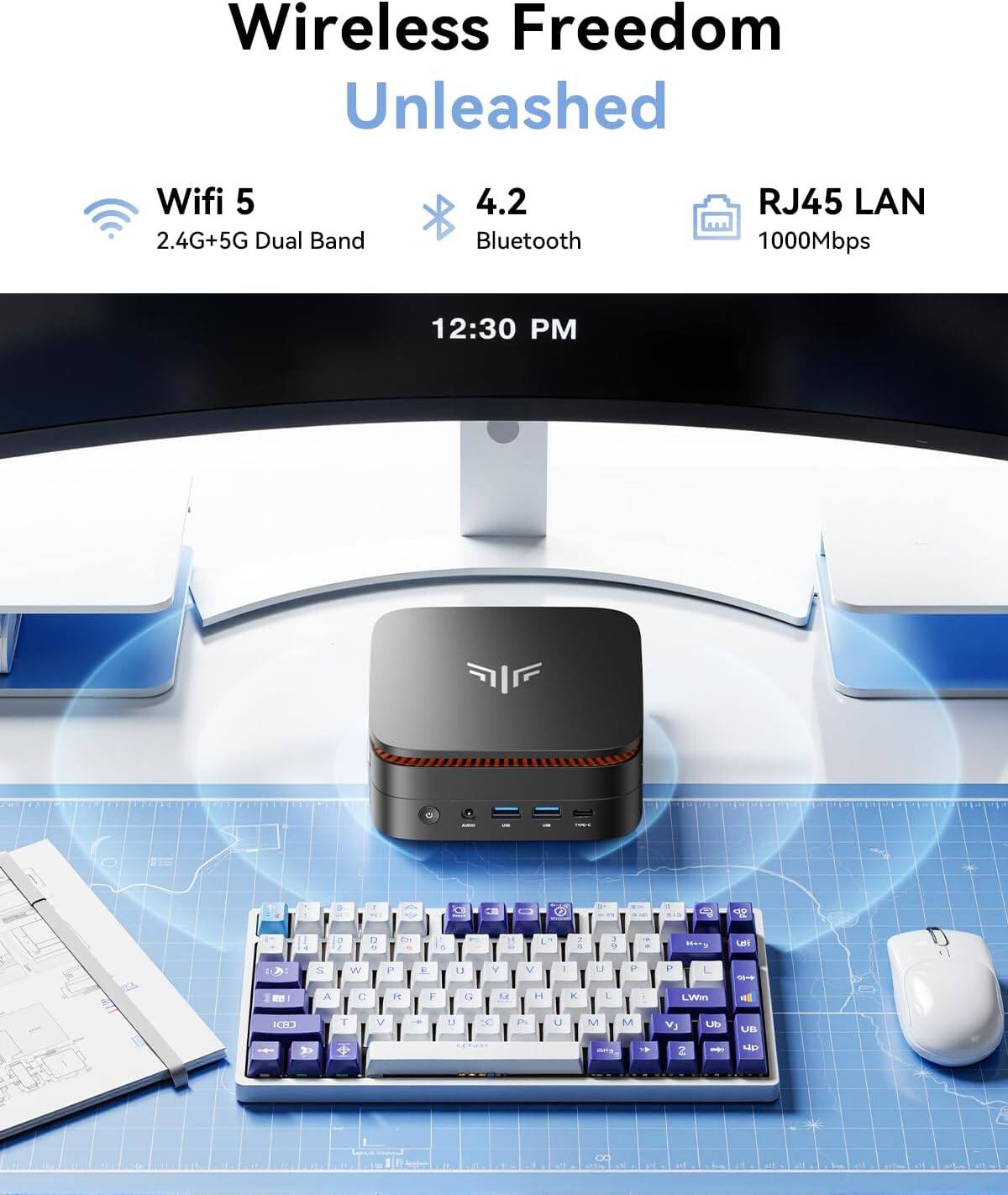 Wireless Freedom Unleashed  
Wifi 5 2.4G+5G Dual Band  
4.2 Bluetooth  
RJ45 LAN 1000Mbps  
12:30 PM