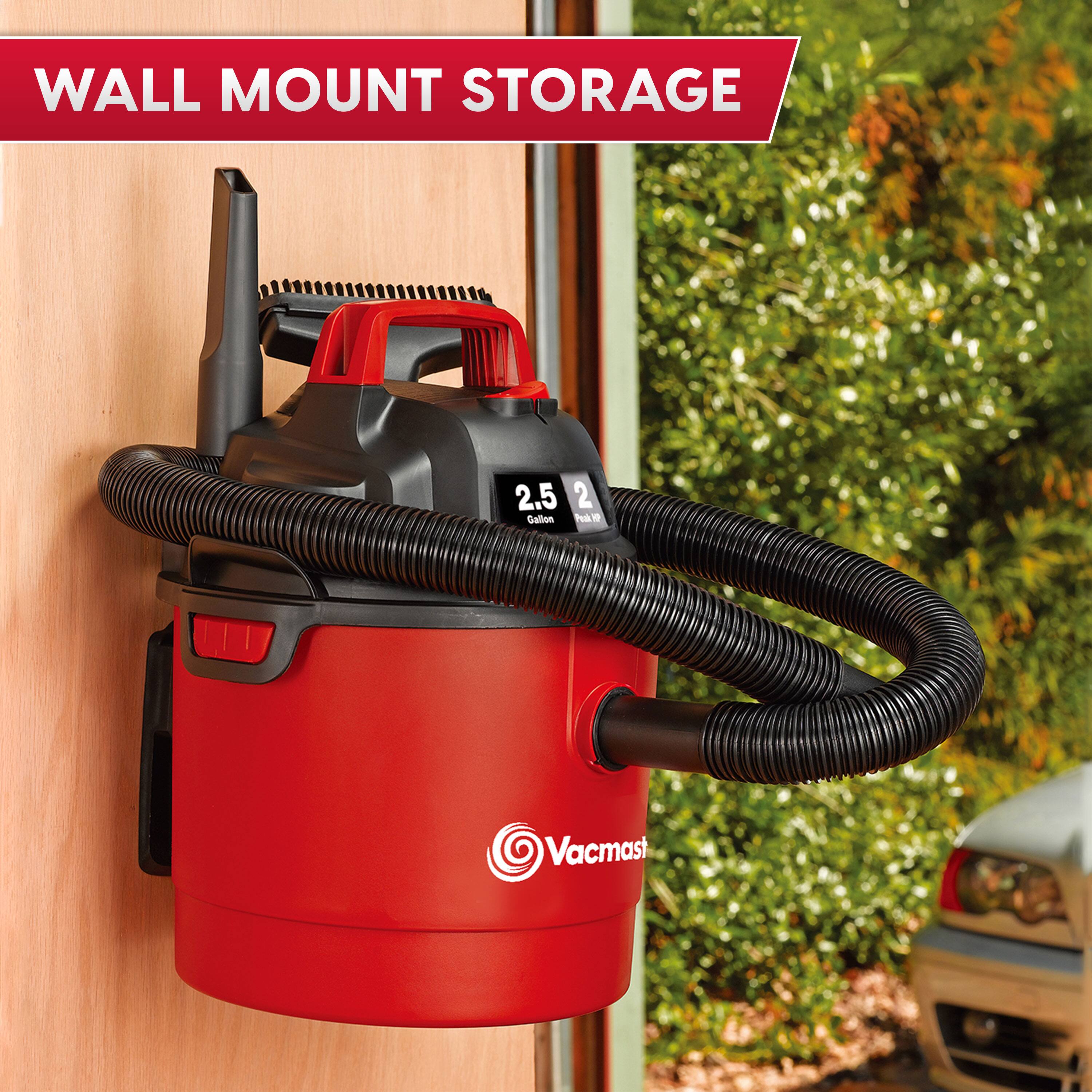 WALL MOUNT STORAGE  
2.5 2 Gallon Peak HP  
Vacmaster