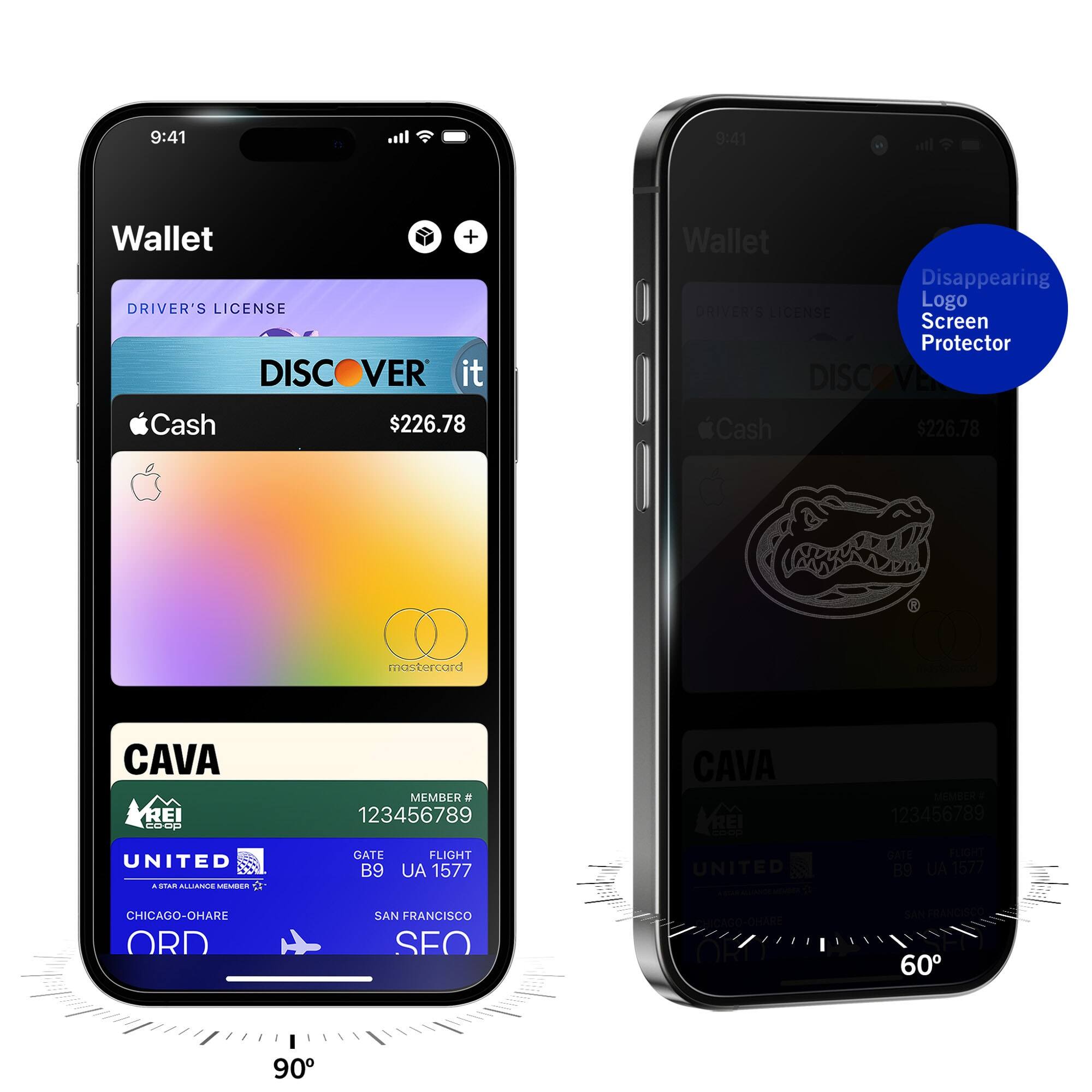 9:41  
Wallet  
DRIVER'S LICENSE  
DISCOVER it  
Cash $226.78  
CAVA  
MEMBER # 123456789  
UNITED  
GATE B9  
FLIGHT UA 1577  
CHICAGO-O'HARE ORD  
SAN FRANCISCO SFO  

9:41  
Wallet  
DRIVER'S LICENSE  
DISCOVER it  
Cash $226.78  
CAVA  
MEMBER # 123456789  
UNITED  
GATE B9  
FLIGHT UA 1577  
CHICAGO-O'HARE ORD  
SAN FRANCISCO SFO  

Disappearing Logo Screen Protector